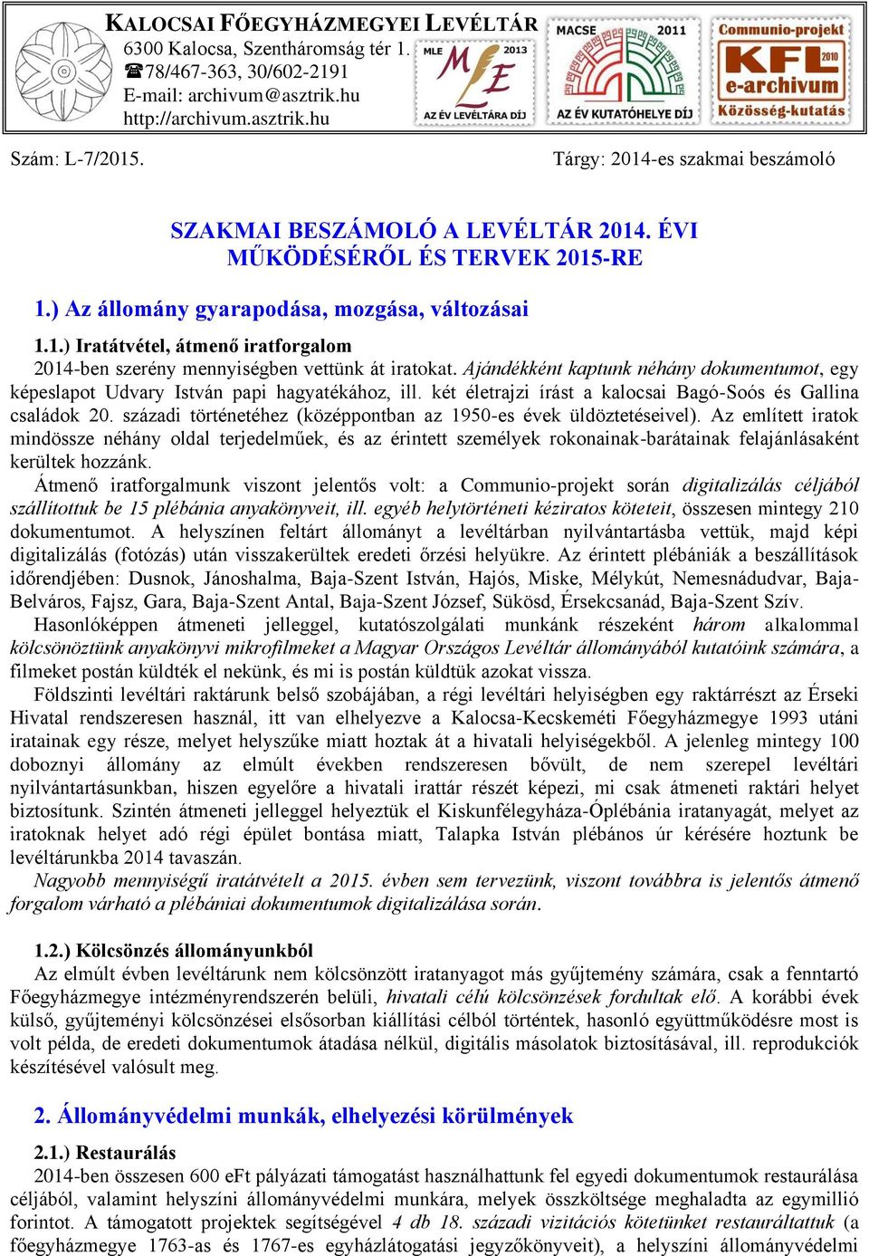 Ajándékként kaptunk néhány dokumentumot, egy képeslapot Udvary István papi hagyatékához, ill. két életrajzi írást a kalocsai Bagó-Soós és Gallina családok 20.