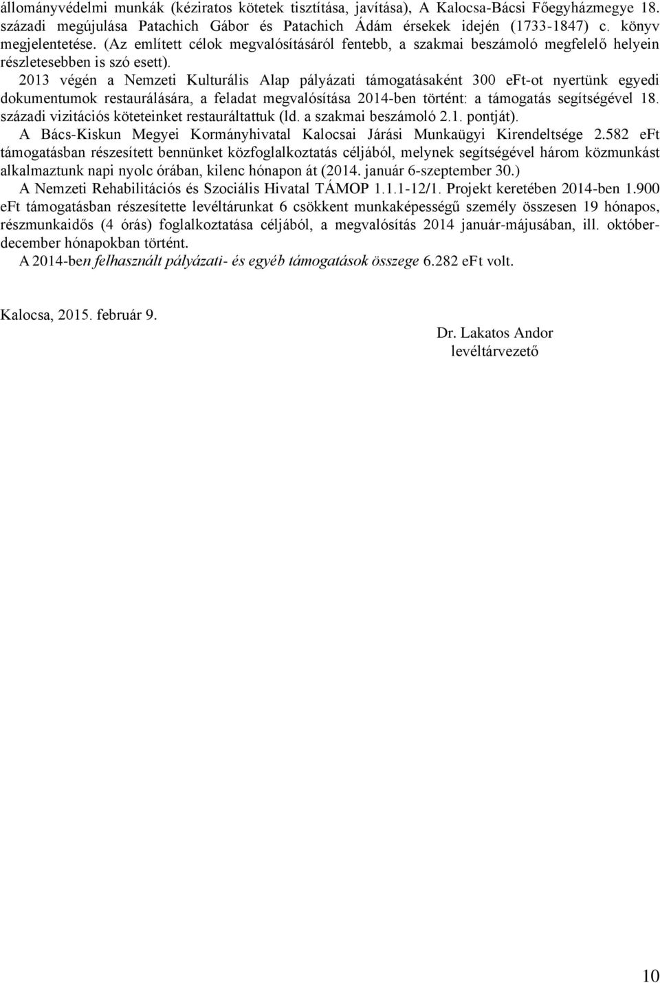 2013 végén a Nemzeti Kulturális Alap pályázati támogatásaként 300 eft-ot nyertünk egyedi dokumentumok restaurálására, a feladat megvalósítása 2014-ben történt: a támogatás segítségével 18.
