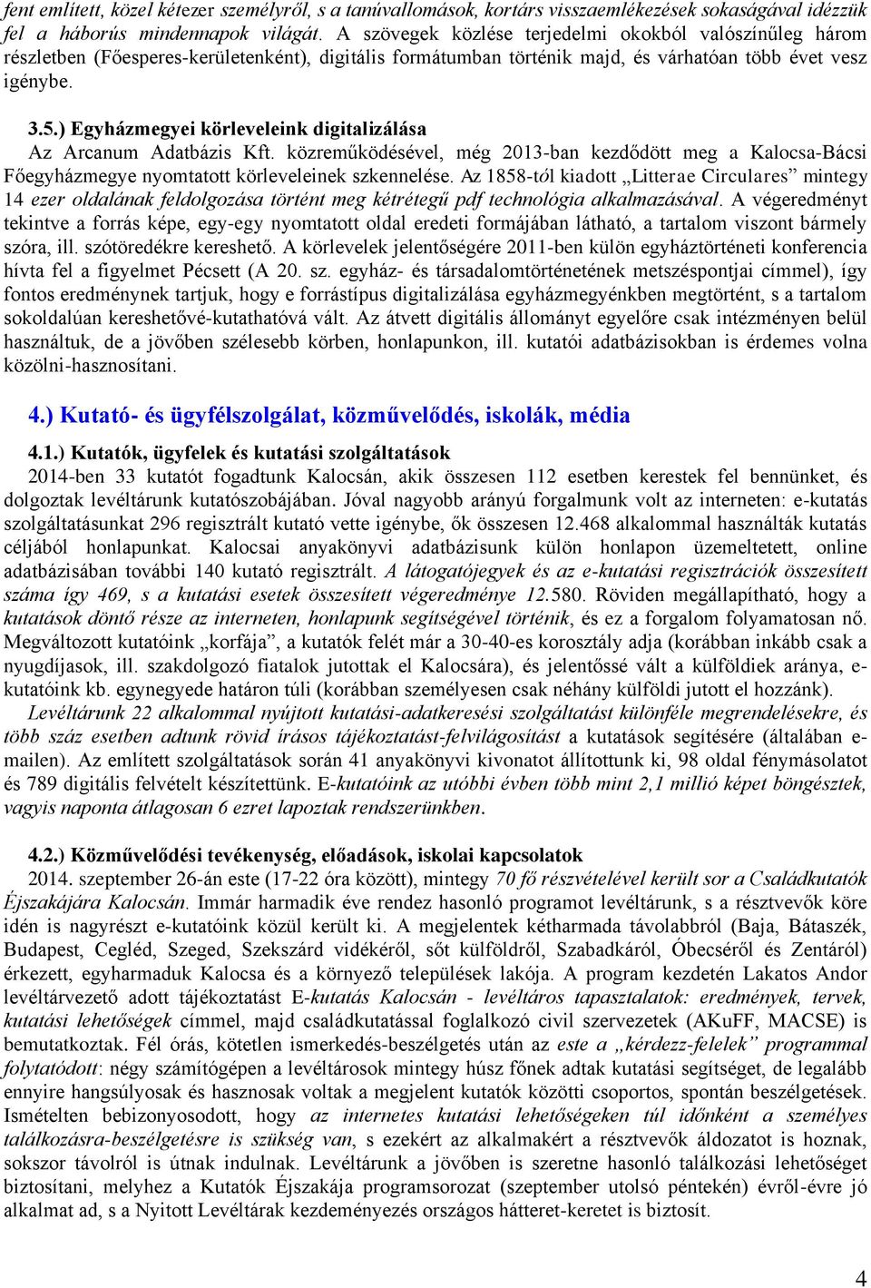 ) Egyházmegyei körleveleink digitalizálása Az Arcanum Adatbázis Kft. közreműködésével, még 2013-ban kezdődött meg a Kalocsa-Bácsi Főegyházmegye nyomtatott körleveleinek szkennelése.
