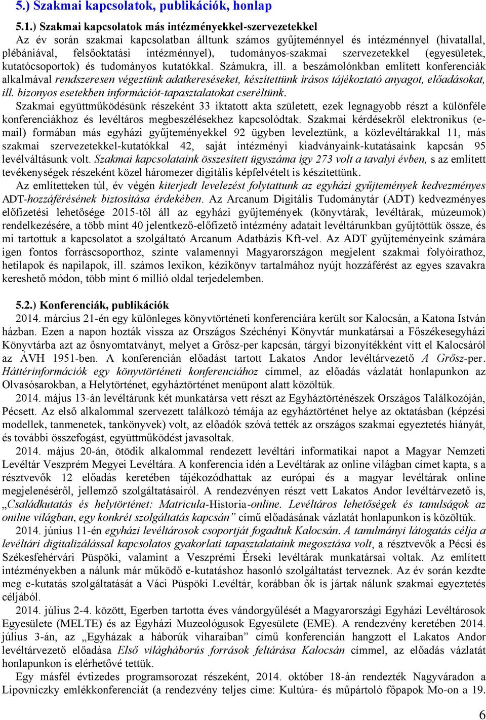 tudományos-szakmai szervezetekkel (egyesületek, kutatócsoportok) és tudományos kutatókkal. Számukra, ill.