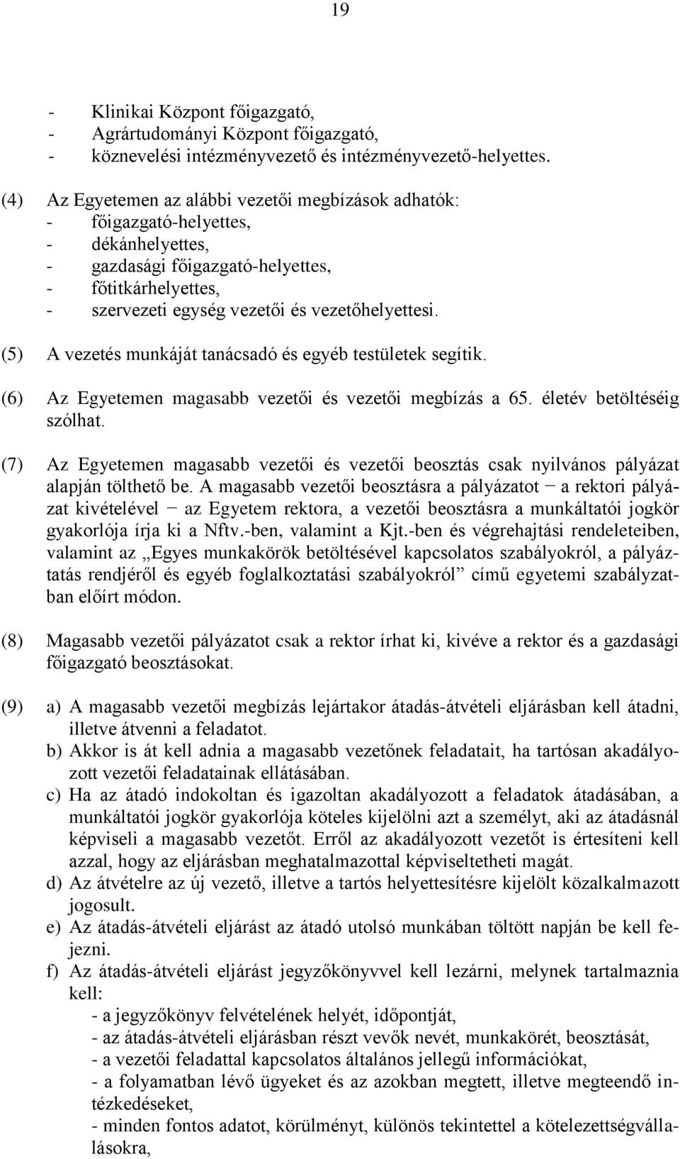 (5) A vezetés munkáját tanácsadó és egyéb testületek segítik. (6) Az Egyetemen magasabb vezetői és vezetői megbízás a 65. életév betöltéséig szólhat.