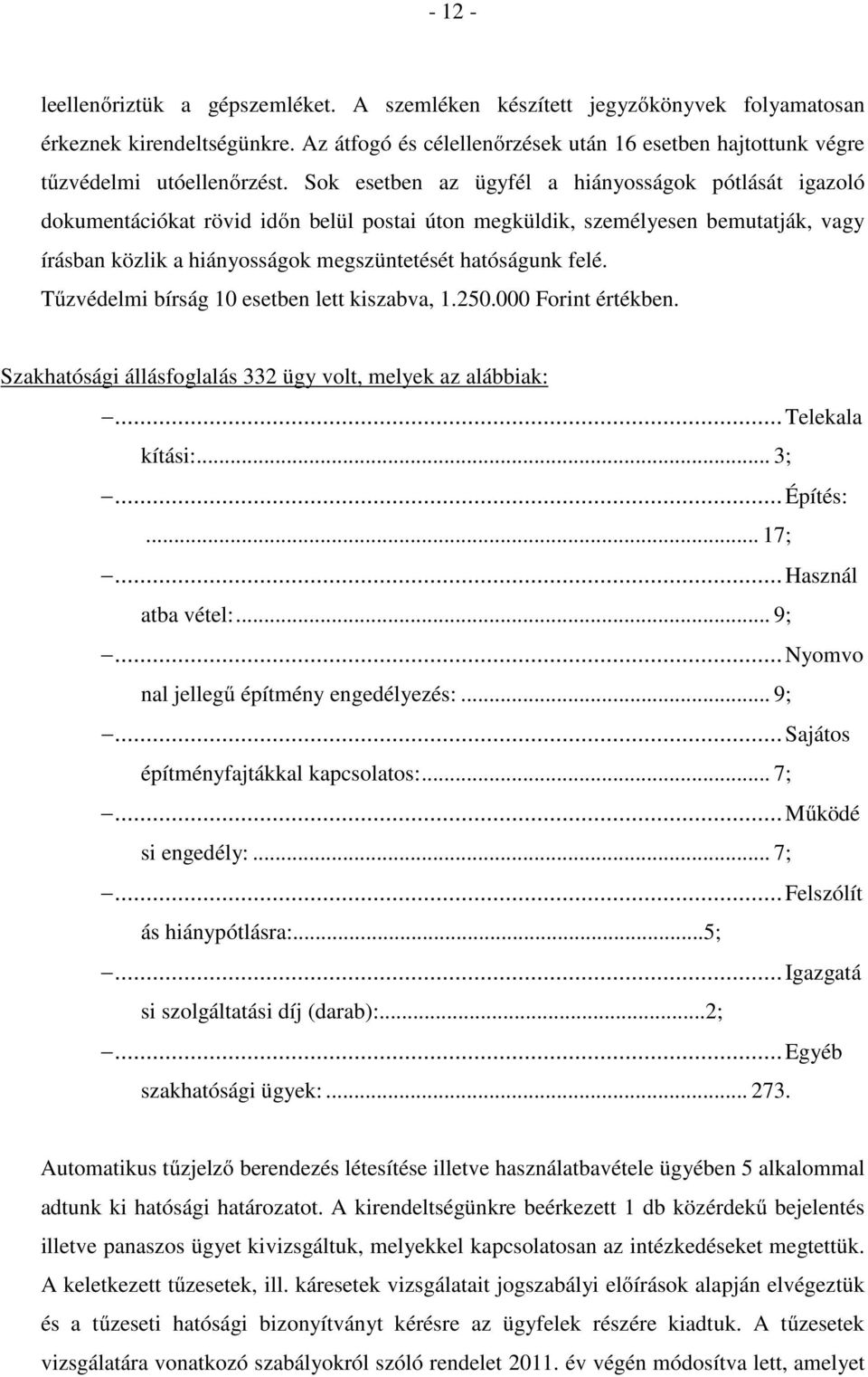 Sok esetben az ügyfél a hiányosságok pótlását igazoló dokumentációkat rövid időn belül postai úton megküldik, személyesen bemutatják, vagy írásban közlik a hiányosságok megszüntetését hatóságunk felé.