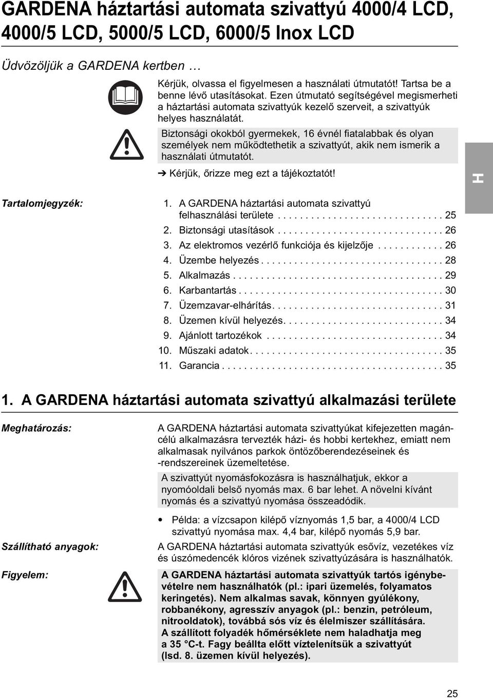 Biztonsági okokból gyermekek, 16 évnél fiatalabbak és olyan személyek nem működtethetik a szivattyút, akik nem ismerik a használati útmutatót. Kérjük, őrizze meg ezt a tájékoztatót!