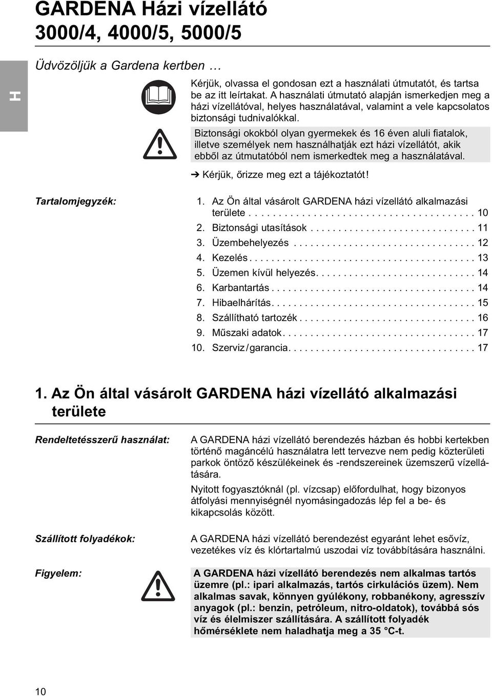 Biztonsági okokból olyan gyermekek és 16 éven aluli fiatalok, illetve személyek nem használhatják ezt házi vízellátót, akik ebből az útmutatóból nem ismerkedtek meg a használatával.