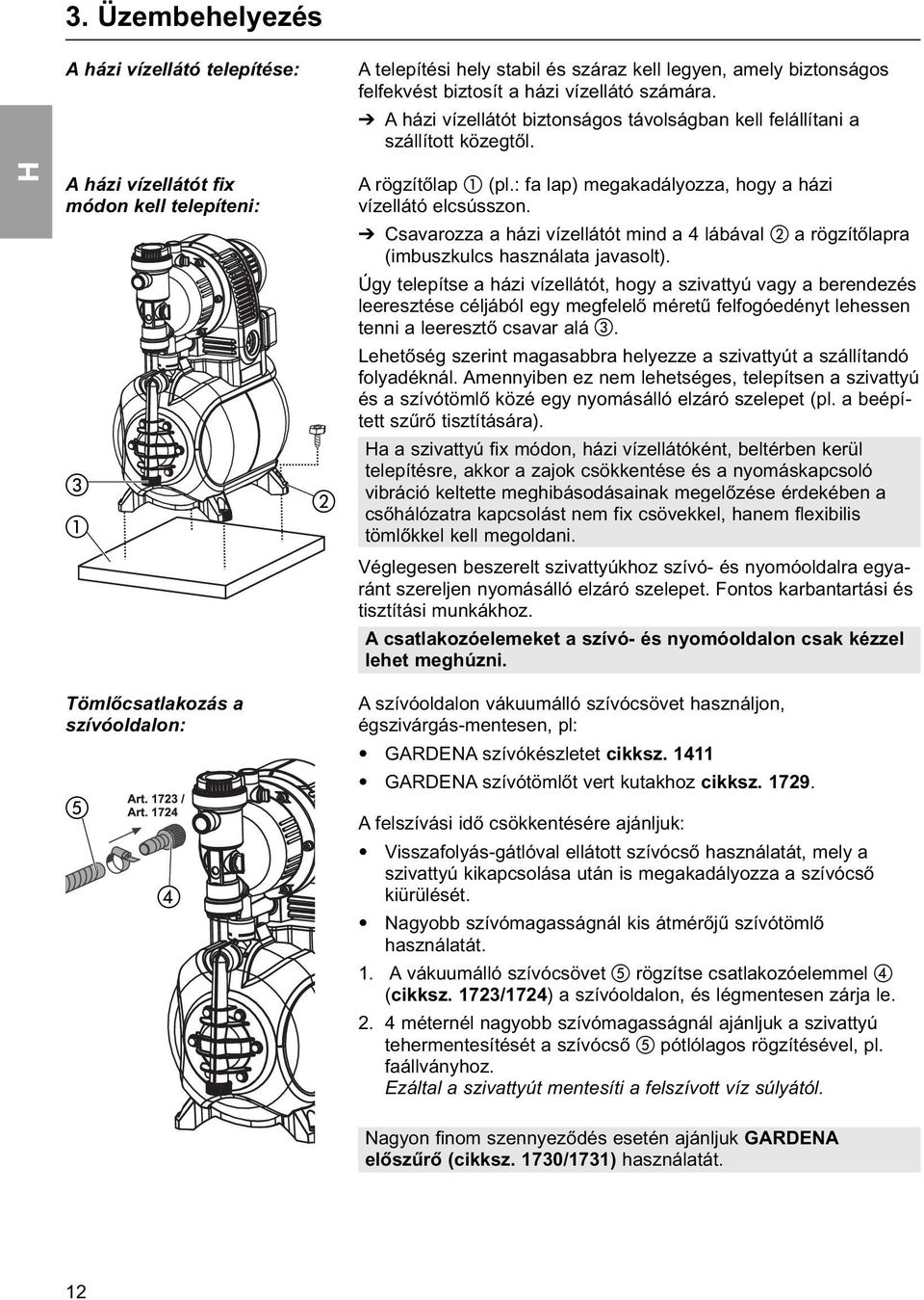 : fa lap) megakadályozza, hogy a házi vízellátó elcsússzon. Csavarozza a házi vízellátót mind a 4 lábával a rögzítőlapra (imbuszkulcs használata javasolt).