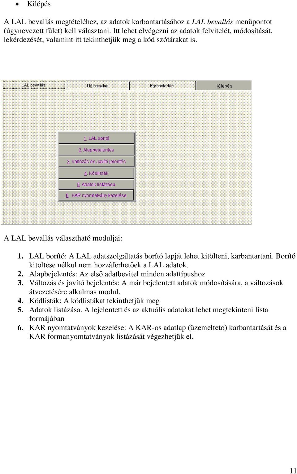 LAL borító: A LAL adatszolgáltatás borító lapját lehet kitölteni, karbantartani. Borító kitöltése nélkül nem hozzáférhetőek a LAL adatok. 2. Alapbejelentés: Az első adatbevitel minden adattípushoz 3.