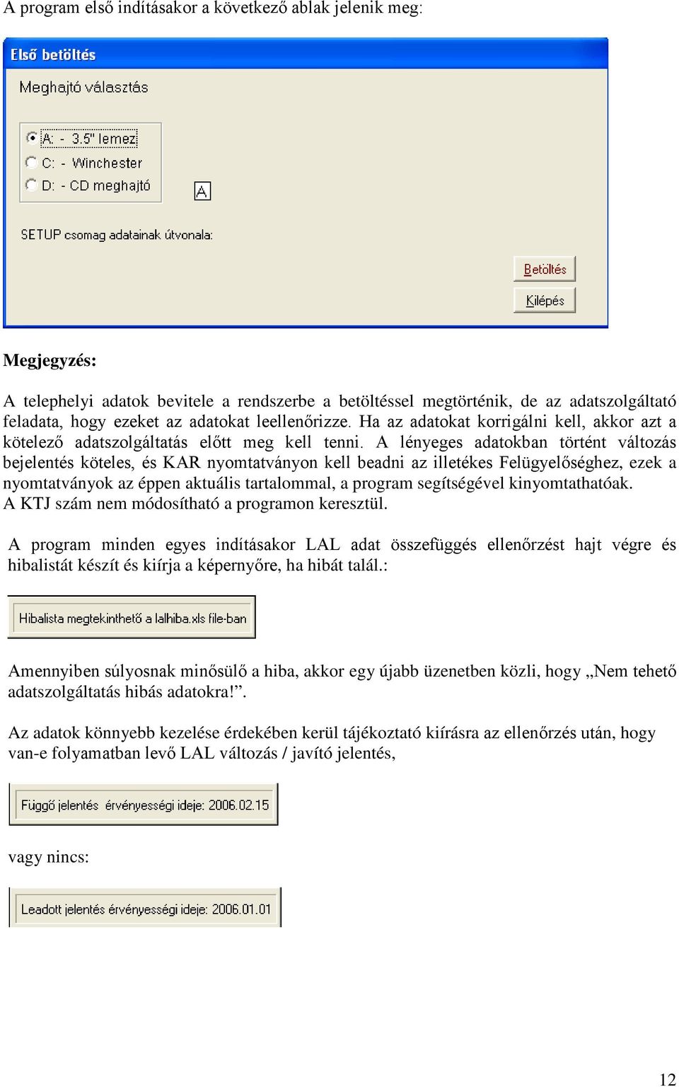 A lényeges adatokban történt változás bejelentés köteles, és KAR nyomtatványon kell beadni az illetékes Felügyelőséghez, ezek a nyomtatványok az éppen aktuális tartalommal, a program segítségével