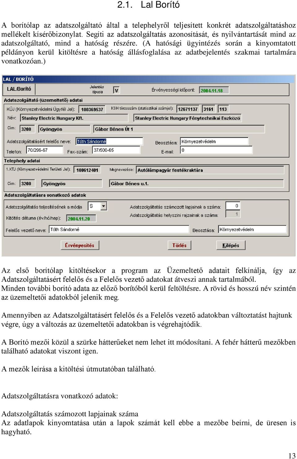 (A hatósági ügyintézés során a kinyomtatott példányon kerül kitöltésre a hatóság állásfoglalása az adatbejelentés szakmai tartalmára vonatkozóan.