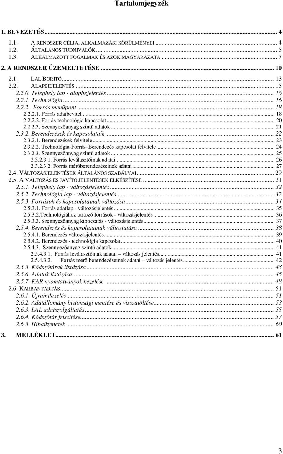 .. 20 2.2.2.3. Szennyezőanyag szintű adatok... 21 2.3.2. Berendezések és kapcsolataik... 22 2.3.2.1. Berendezések felvitele... 23 2.3.2.2. Technológia-Forrás Berendezés kapcsolat felvitele... 24 2.3.2.3. Szennyezőanyag szintű adatok... 25 2.