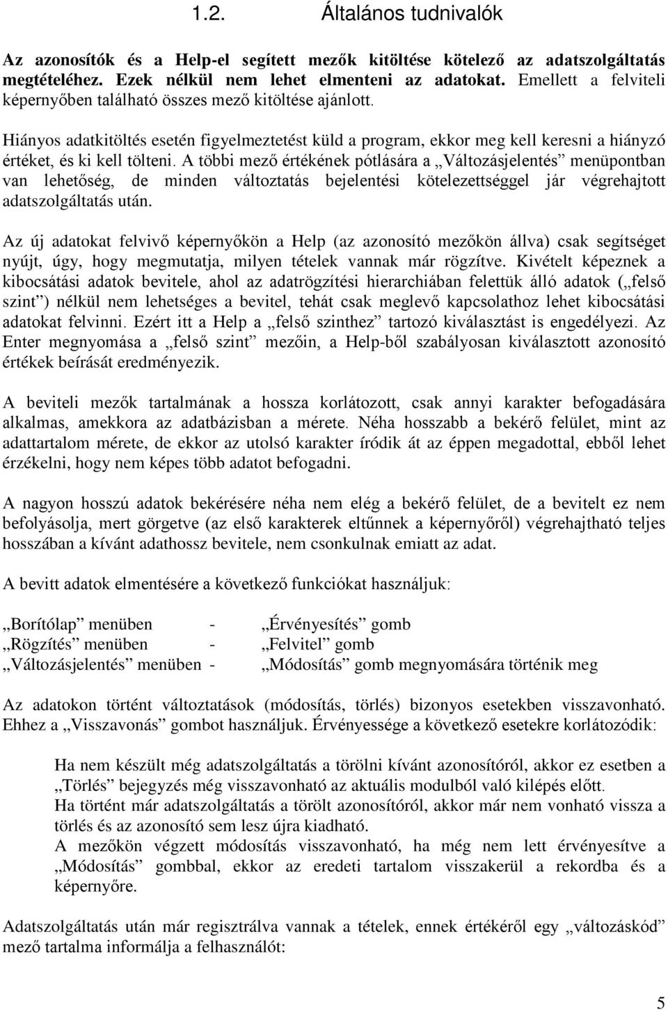 A többi mező értékének pótlására a Változásjelentés menüpontban van lehetőség, de minden változtatás bejelentési kötelezettséggel jár végrehajtott adatszolgáltatás után.