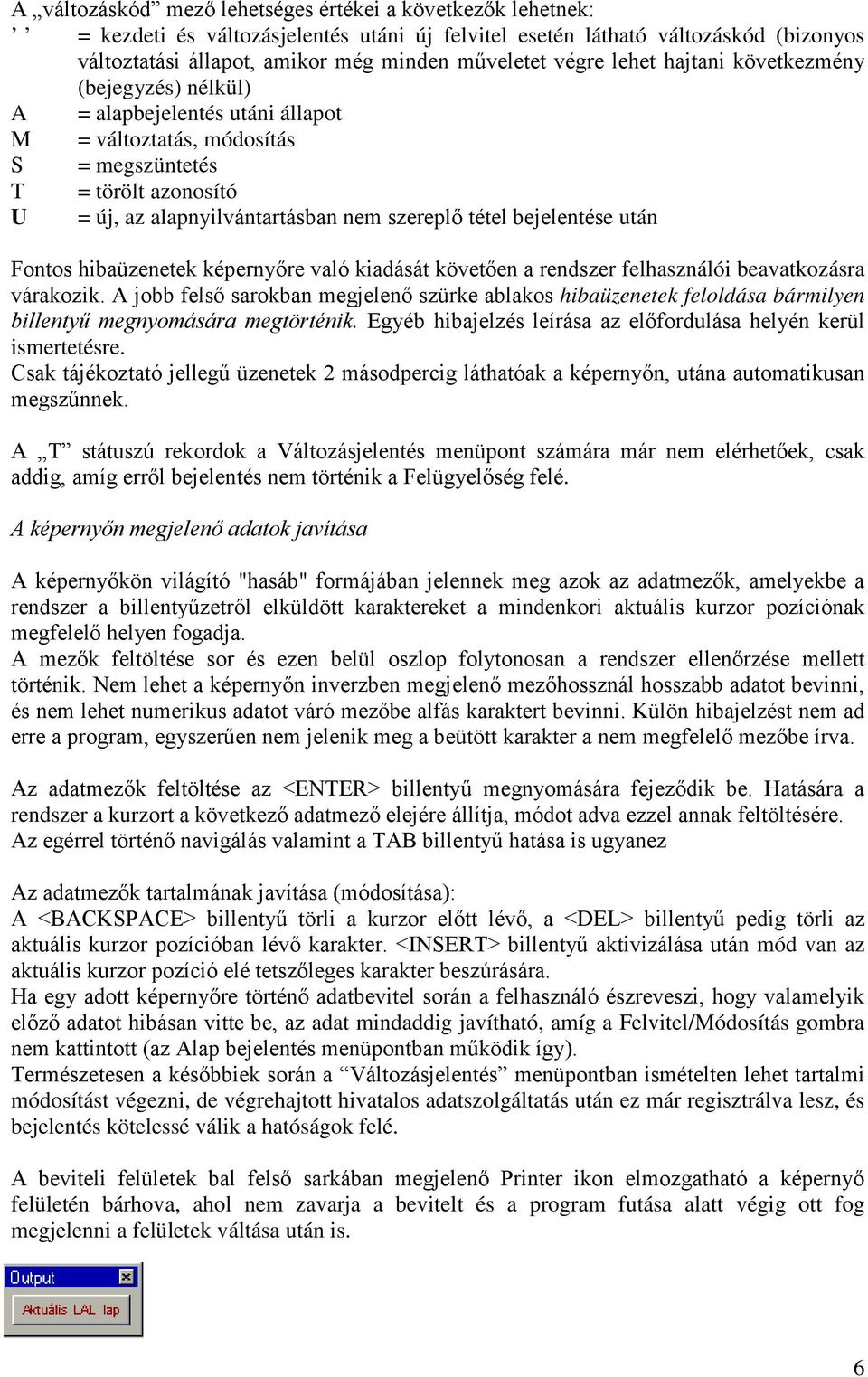 tétel bejelentése után Fontos hibaüzenetek képernyőre való kiadását követően a rendszer felhasználói beavatkozásra várakozik.
