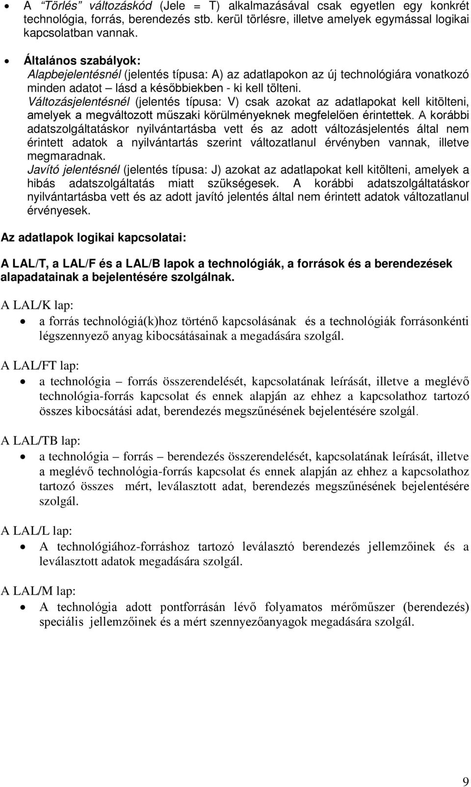 Változásjelentésnél (jelentés típusa: V) csak azokat az adatlapokat kell kitölteni, amelyek a megváltozott műszaki körülményeknek megfelelően érintettek.