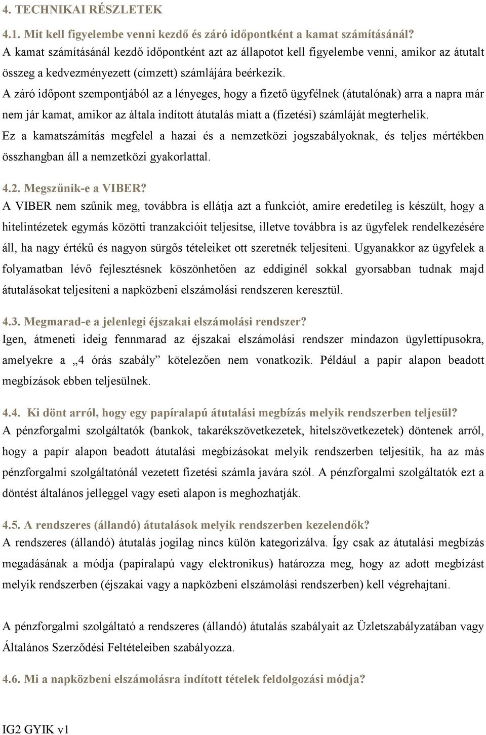 A záró időpont szempontjából az a lényeges, hogy a fizető ügyfélnek (átutalónak) arra a napra már nem jár kamat, amikor az általa indított átutalás miatt a (fizetési) számláját megterhelik.