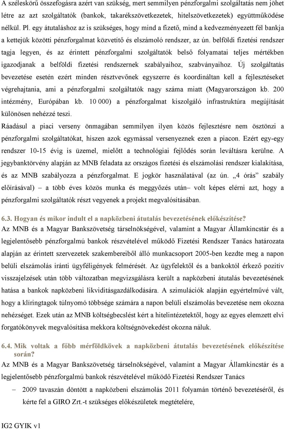 belföldi fizetési rendszer tagja legyen, és az érintett pénzforgalmi szolgáltatók belső folyamatai teljes mértékben igazodjanak a belföldi fizetési rendszernek szabályaihoz, szabványaihoz.