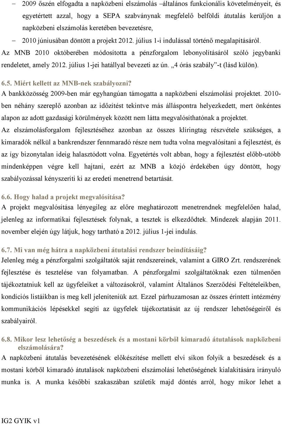 Az MNB 2010 októberében módosította a pénzforgalom lebonyolításáról szóló jegybanki rendeletet, amely 2012. július 1-jei hatállyal bevezeti az ún. 4 órás szabály -t (lásd külön). 6.5.