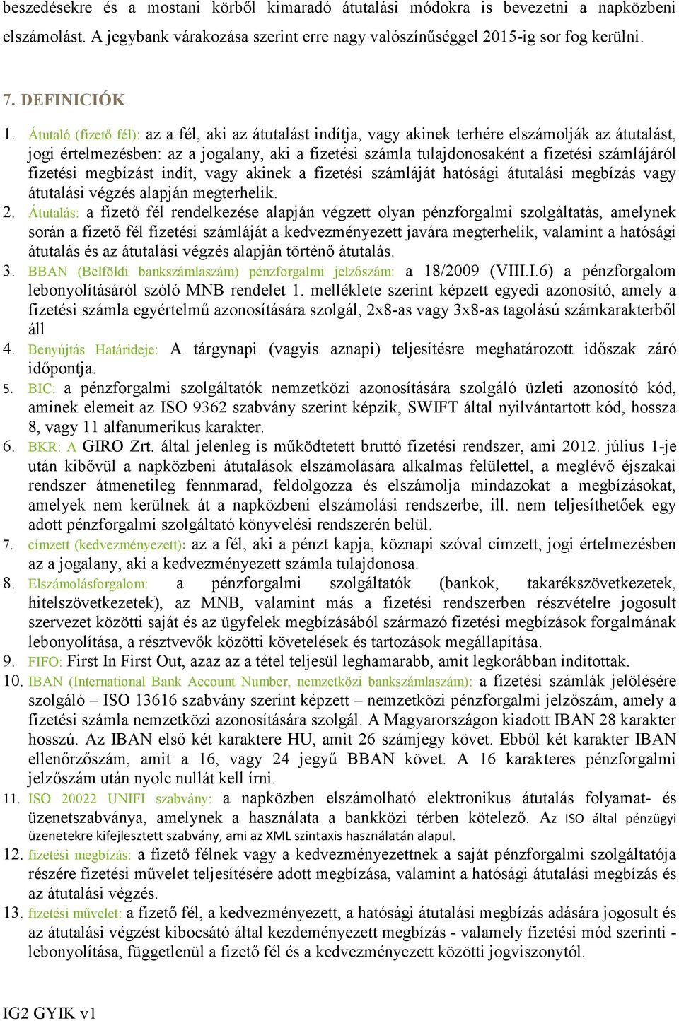 fizetési megbízást indít, vagy akinek a fizetési számláját hatósági átutalási megbízás vagy átutalási végzés alapján megterhelik. 2.