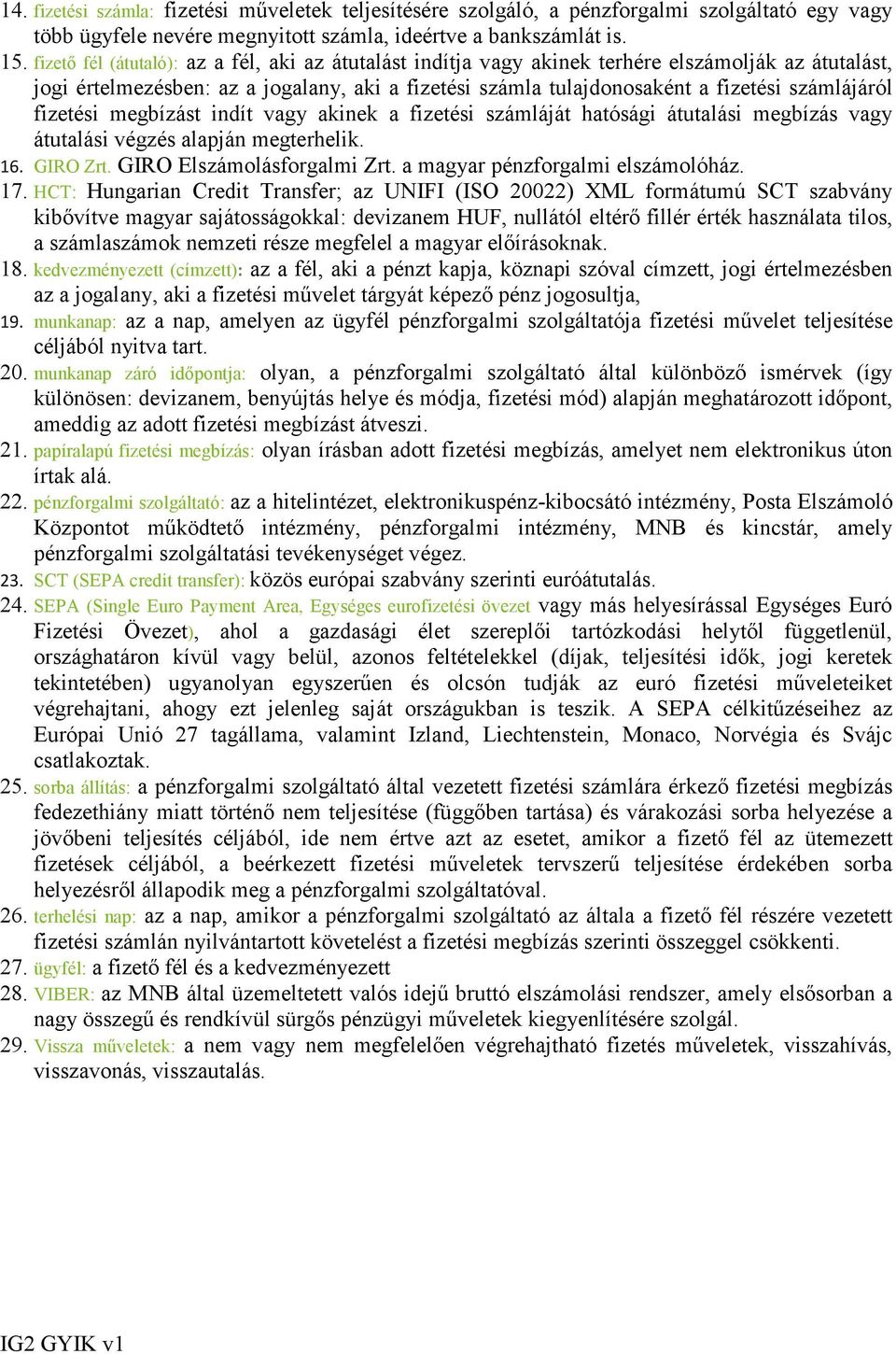 fizetési megbízást indít vagy akinek a fizetési számláját hatósági átutalási megbízás vagy átutalási végzés alapján megterhelik. 16. GIRO Zrt. GIRO Elszámolásforgalmi Zrt.