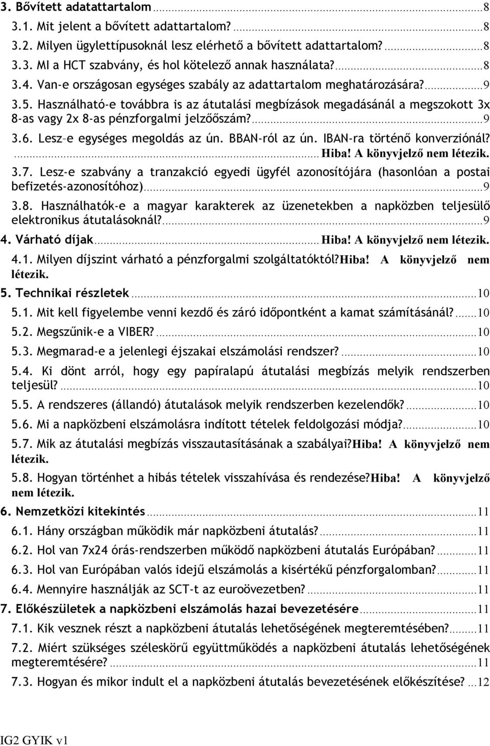 Használható-e továbbra is az átutalási megbízások megadásánál a megszokott 3x 8-as vagy 2x 8-as pénzforgalmi jelzııszám?... 9 3.6. Lesz e egységes megoldás az ún. BBAN-ról az ún.