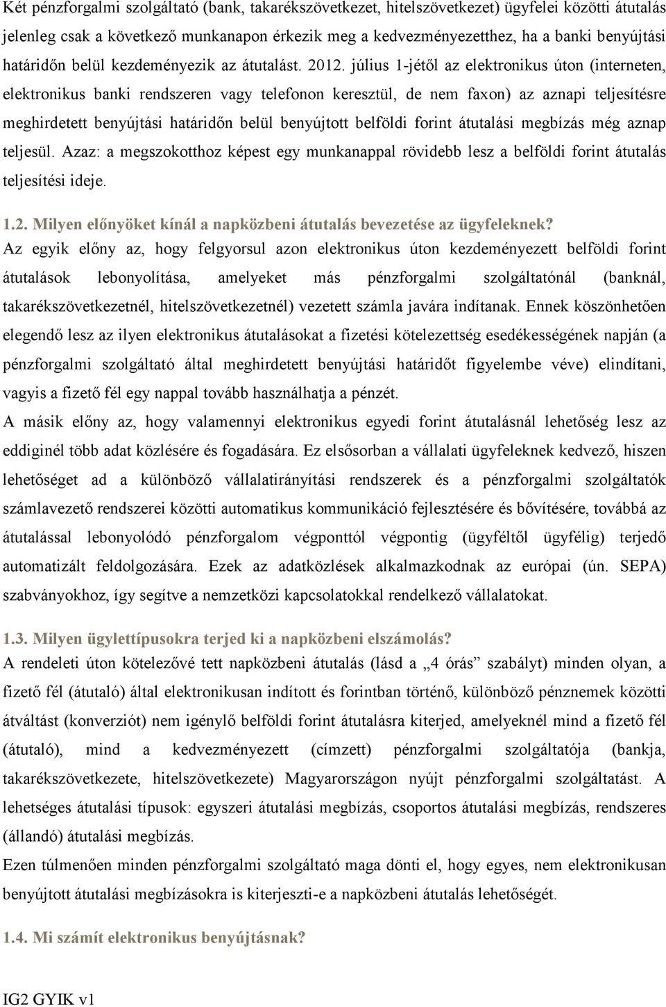július 1-jétől az elektronikus úton (interneten, elektronikus banki rendszeren vagy telefonon keresztül, de nem faxon) az aznapi teljesítésre meghirdetett benyújtási határidőn belül benyújtott