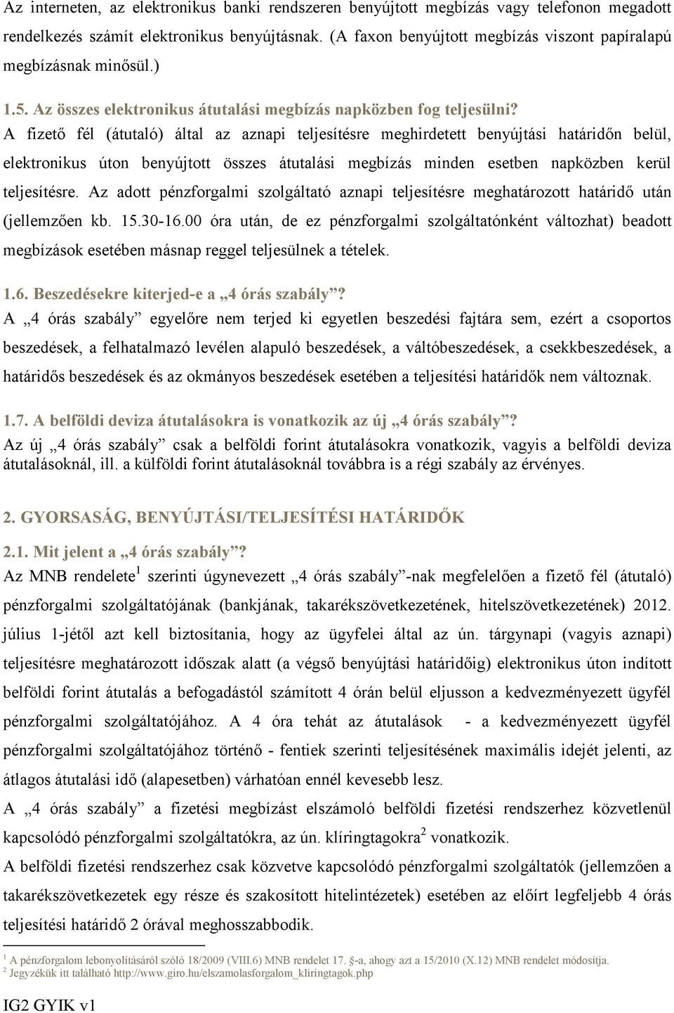 A fizető fél (átutaló) által az aznapi teljesítésre meghirdetett benyújtási határidőn belül, elektronikus úton benyújtott összes átutalási megbízás minden esetben napközben kerül teljesítésre.