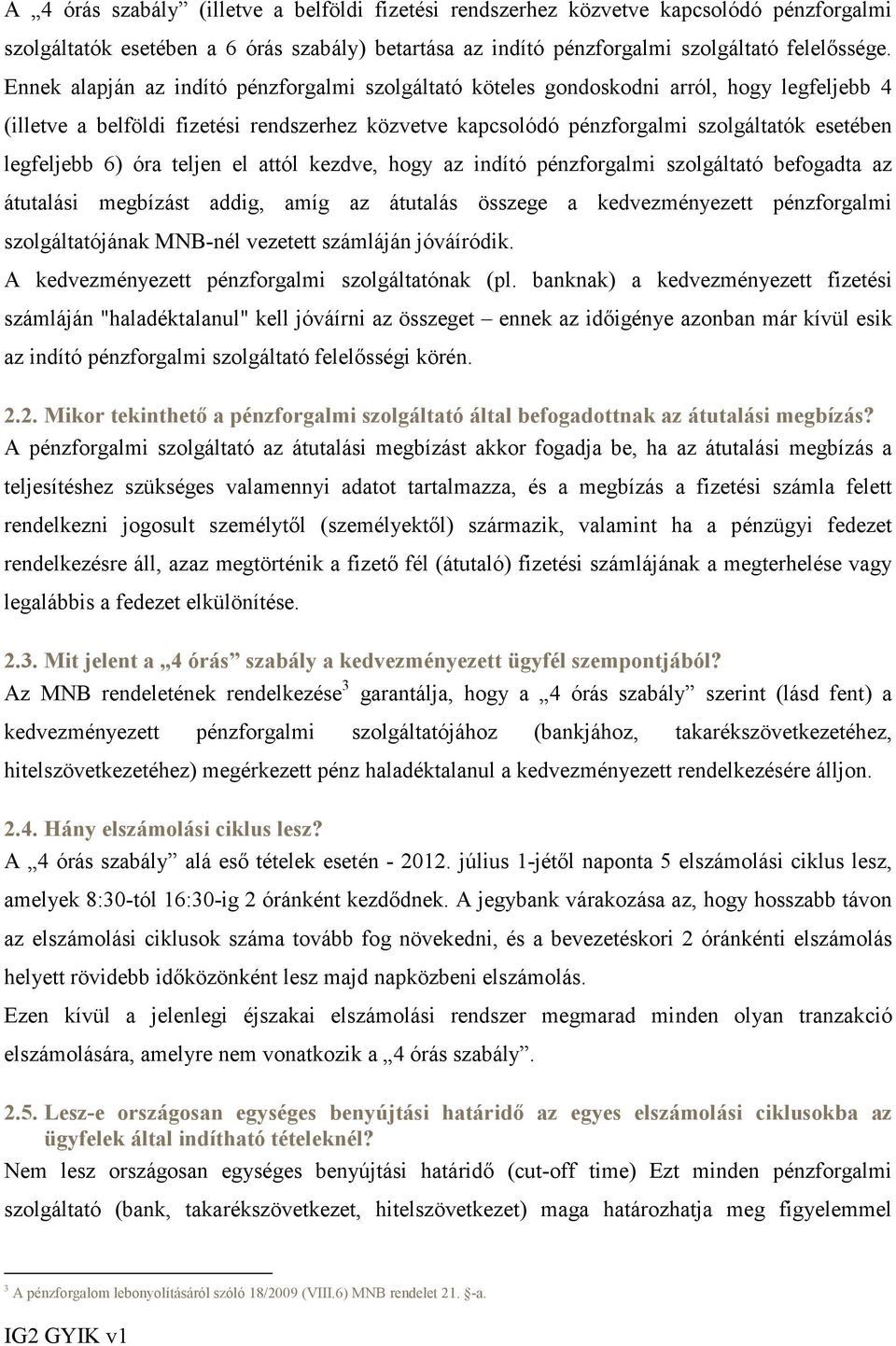 legfeljebb 6) óra teljen el attól kezdve, hogy az indító pénzforgalmi szolgáltató befogadta az átutalási megbízást addig, amíg az átutalás összege a kedvezményezett pénzforgalmi szolgáltatójának
