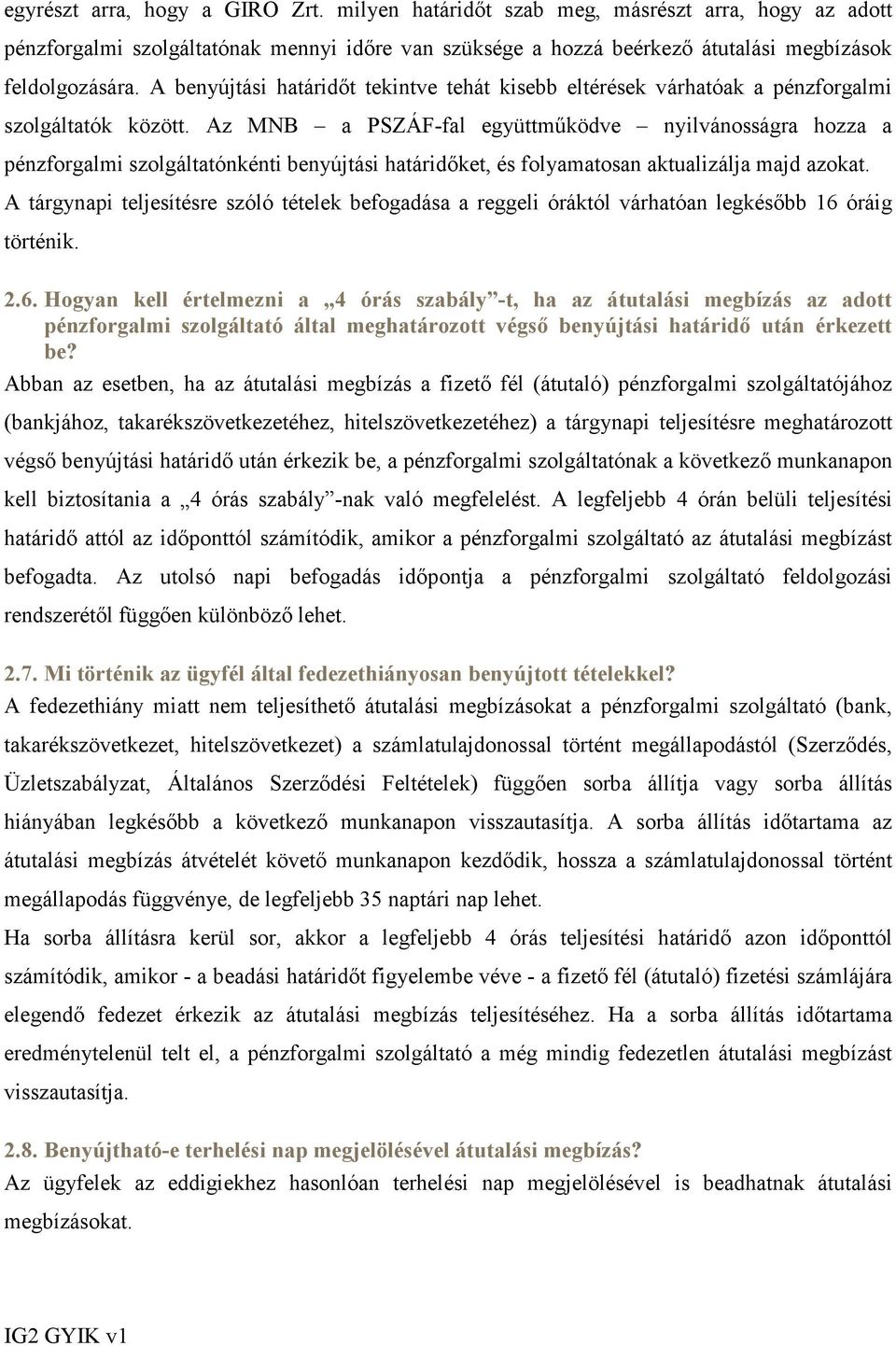 Az MNB a PSZÁF-fal együttműködve nyilvánosságra hozza a pénzforgalmi szolgáltatónkénti benyújtási határidőket, és folyamatosan aktualizálja majd azokat.