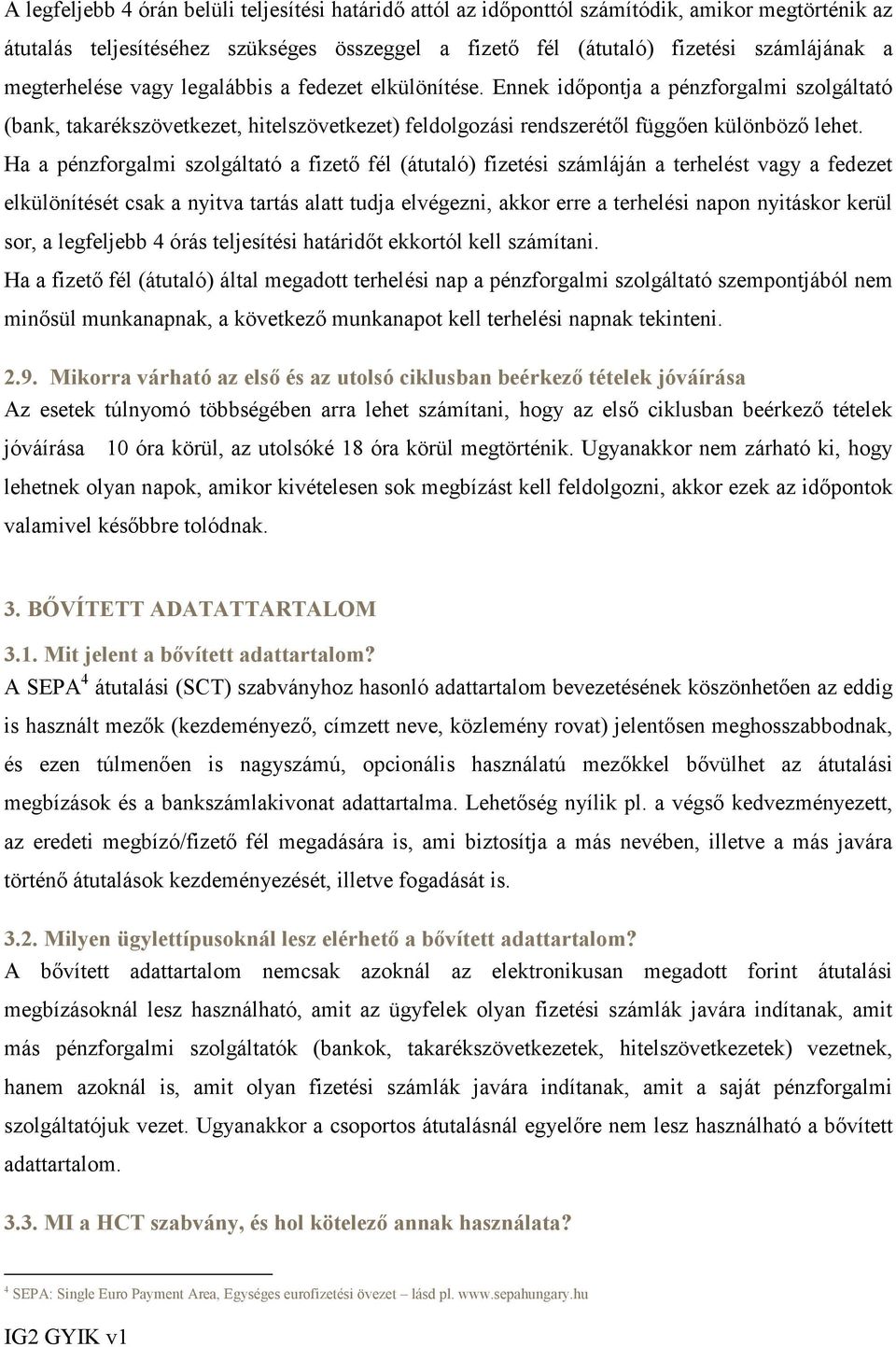 Ha a pénzforgalmi szolgáltató a fizető fél (átutaló) fizetési számláján a terhelést vagy a fedezet elkülönítését csak a nyitva tartás alatt tudja elvégezni, akkor erre a terhelési napon nyitáskor