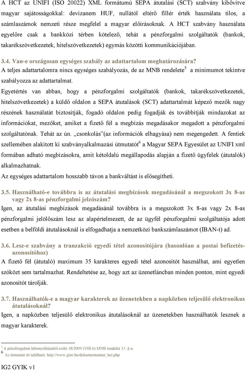 A HCT szabvány használata egyelőre csak a bankközi térben kötelező, tehát a pénzforgalmi szolgáltatók (bankok, takarékszövetkezetek, hitelszövetkezetek) egymás közötti kommunikációjában. 3.4.