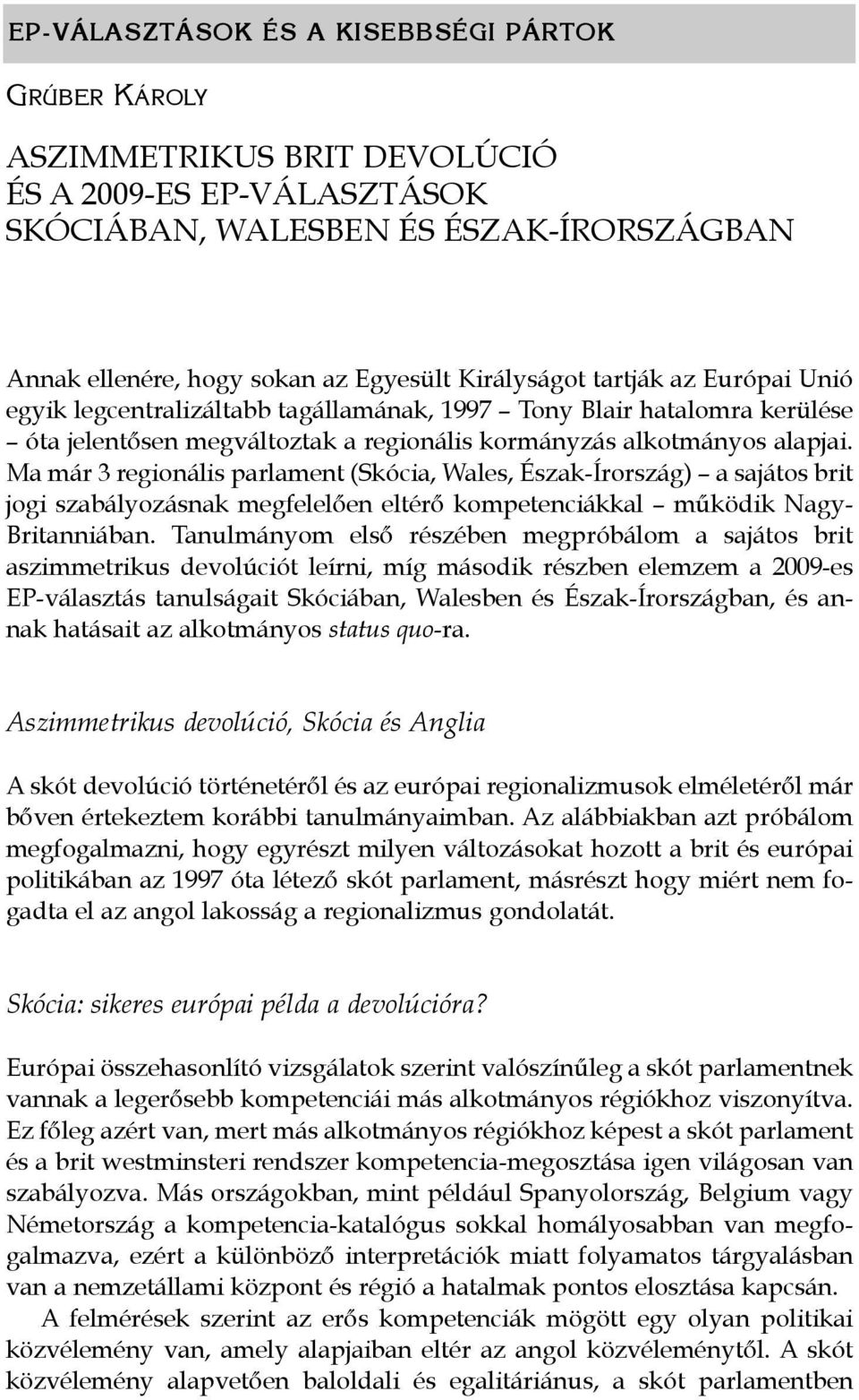Ma már 3 regionális parlament (Skócia, Wales, Észak-Írország) a sajátos brit jogi szabályozásnak megfelelően eltérő kompetenciákkal működik Nagy- Britanniában.