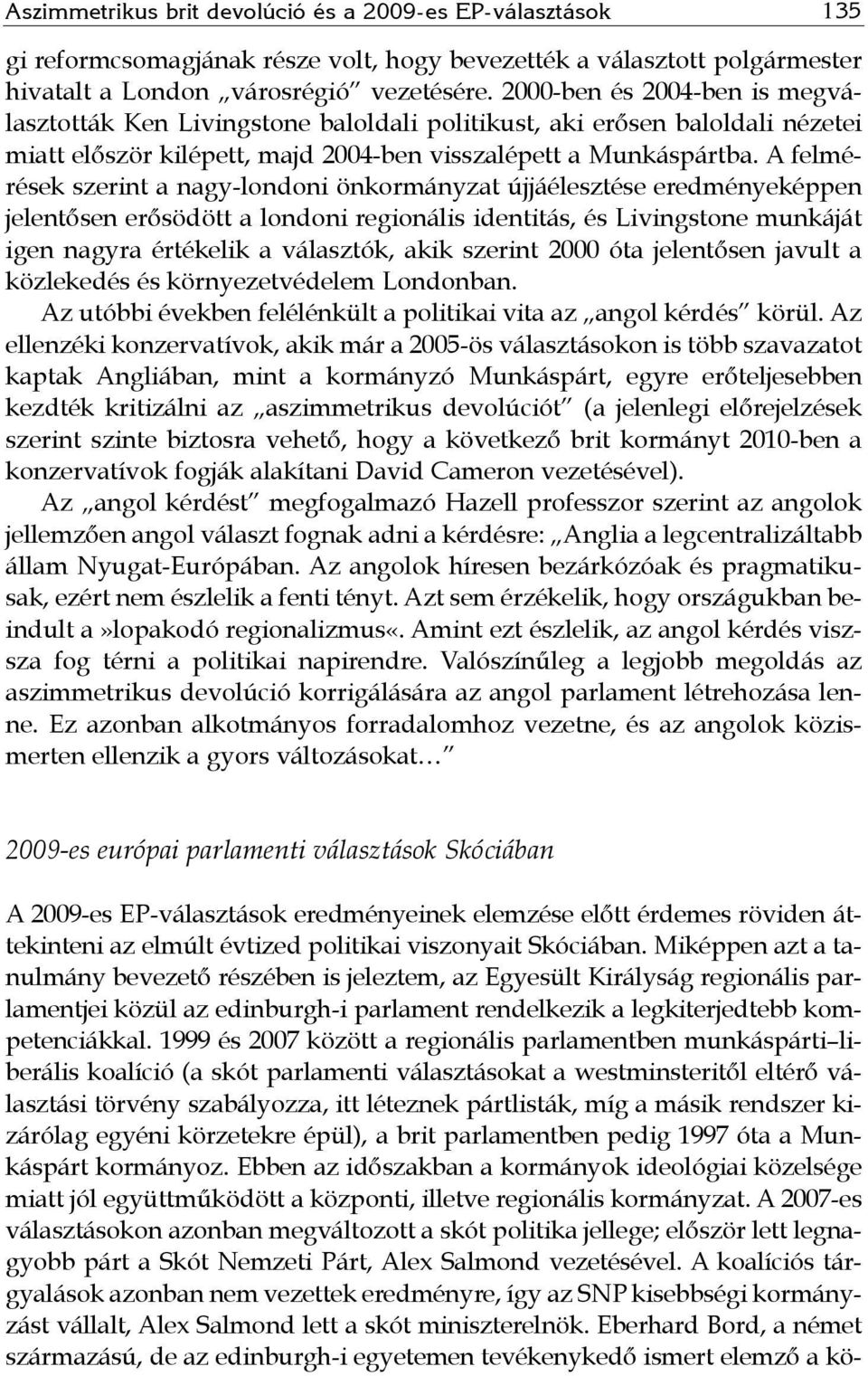 A felmérések szerint a nagy-londoni önkormányzat újjáélesztése eredményeképpen jelentősen erősödött a londoni regionális identitás, és Livingstone munkáját igen nagyra értékelik a választók, akik