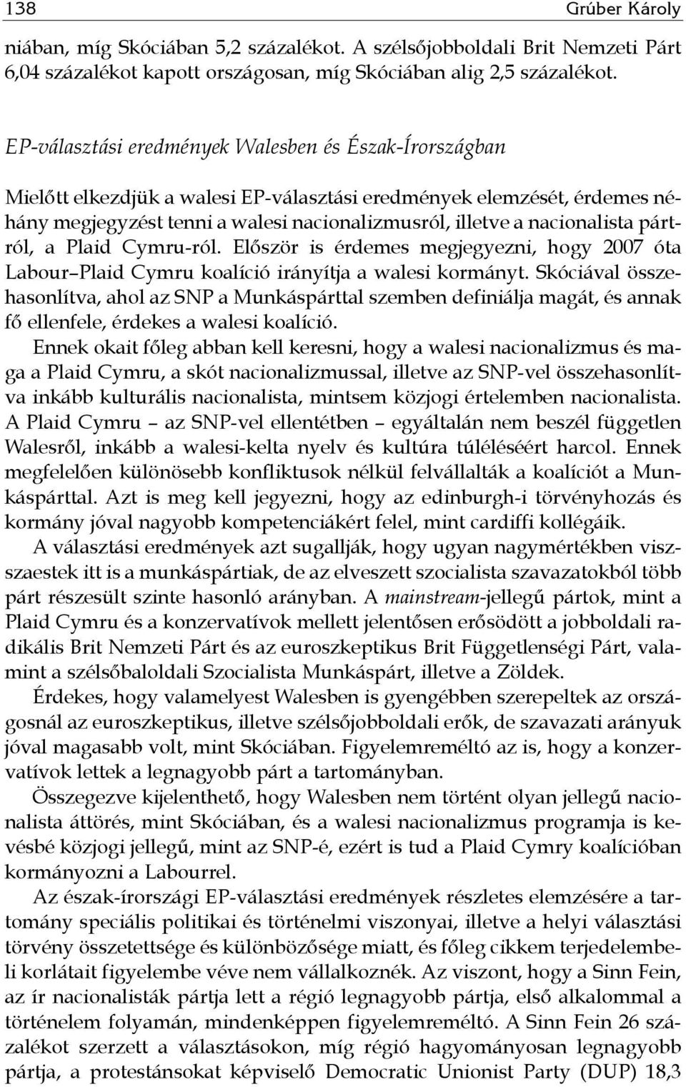 nacionalista pártról, a Plaid Cymru-ról. Először is érdemes megjegyezni, hogy 27 óta Labour Plaid Cymru koalíció irányítja a walesi kormányt.