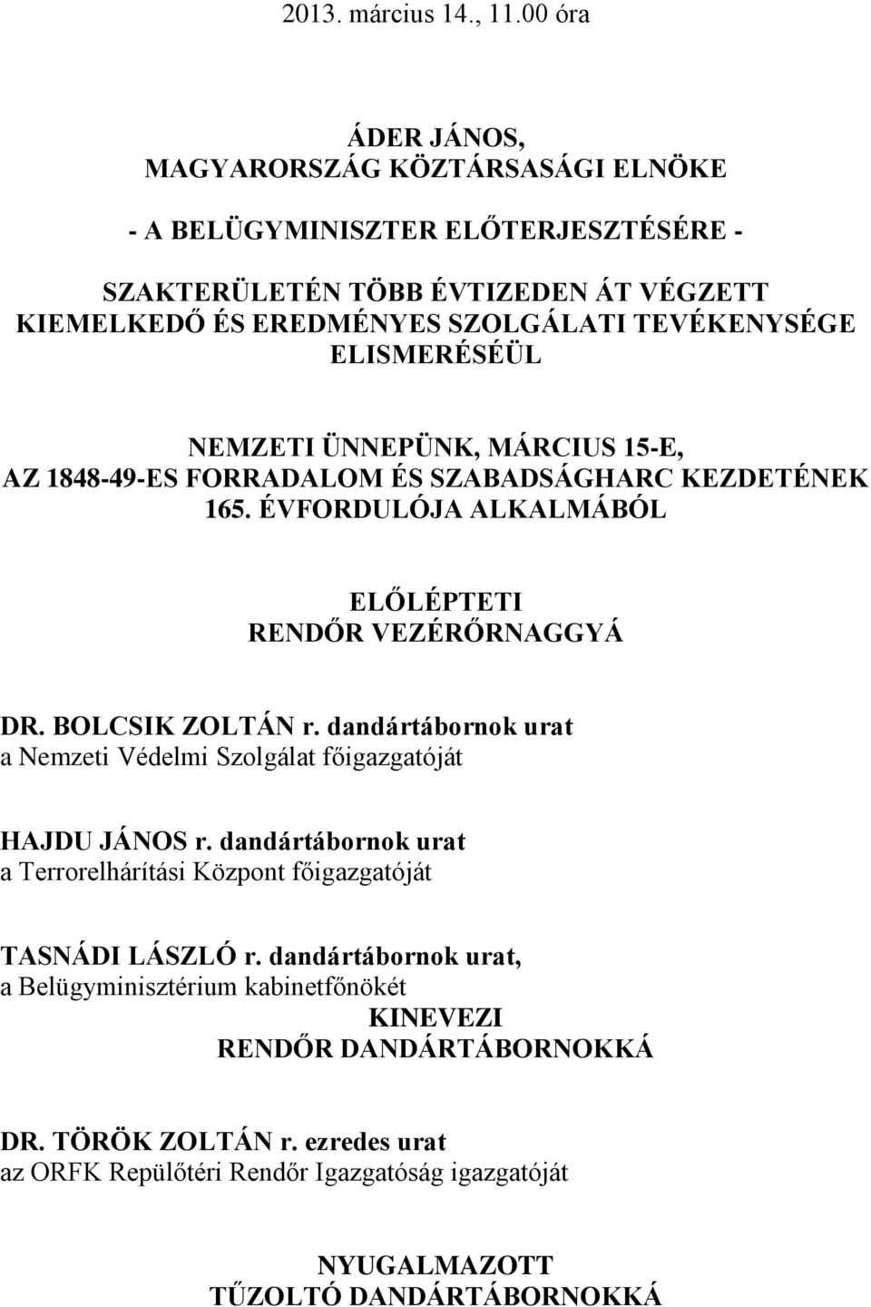 ELISMERÉSÉÜL NEMZETI ÜNNEPÜNK, MÁRCIUS 15-E, AZ 1848-49-ES FORRADALOM ÉS SZABADSÁGHARC KEZDETÉNEK 165. ÉVFORDULÓJA ALKALMÁBÓL ELŐLÉPTETI RENDŐR VEZÉRŐRNAGGYÁ DR. BOLCSIK ZOLTÁN r.