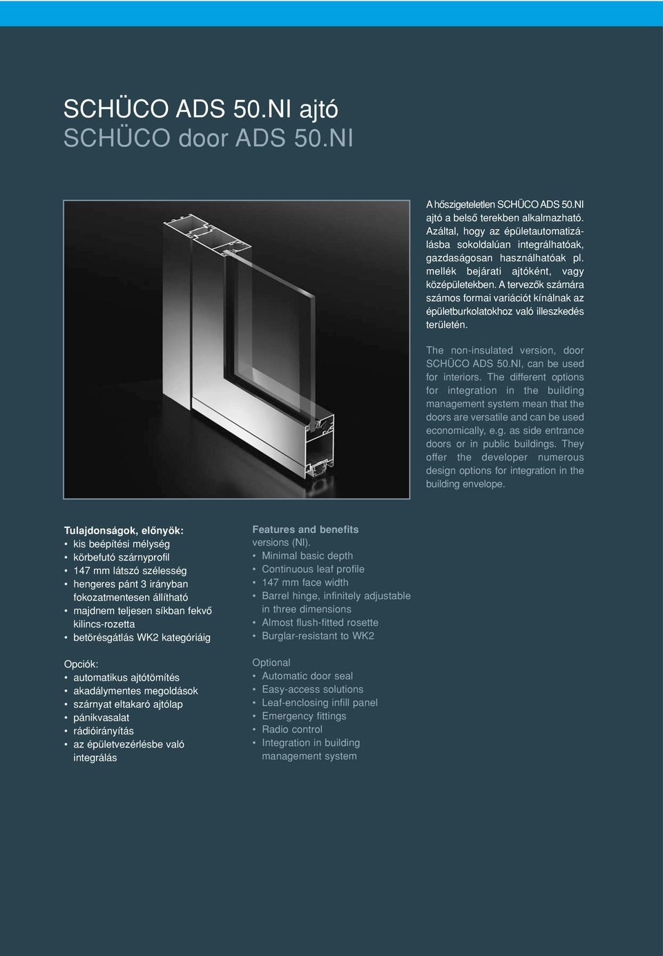 A tervezôk számára számos formai variációt kínálnak az épületburkolatokhoz való illeszkedés területén. The non-insulated version, door SCHÜCO ADS 50.NI, can be used for interiors.