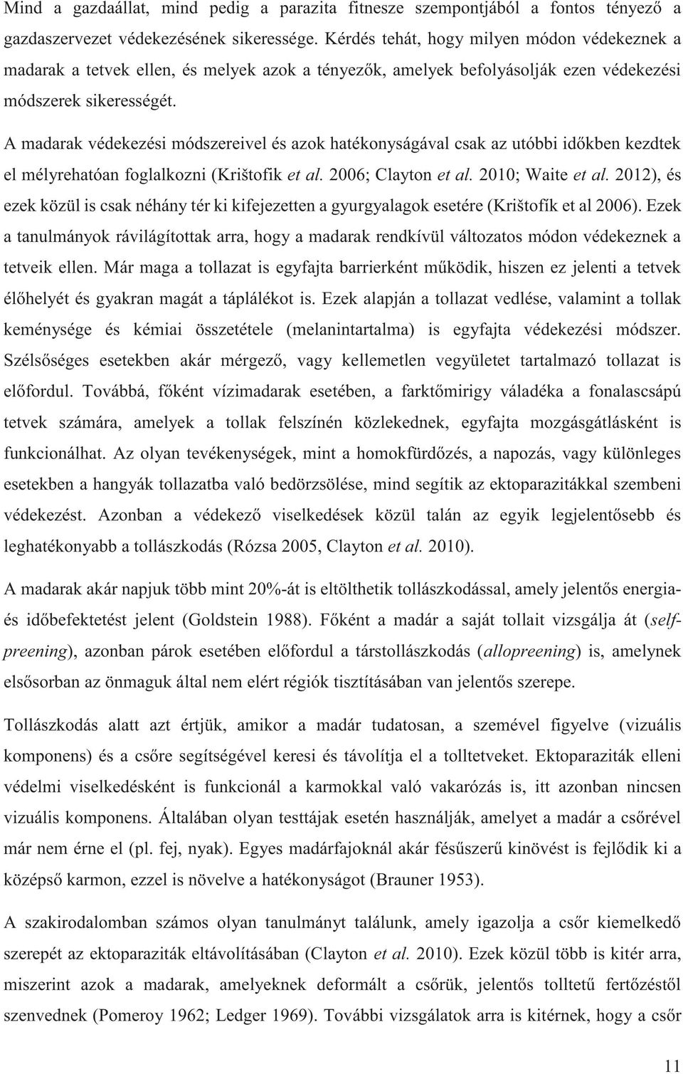 A madarak védekezési módszereivel és azok hatékonyságával csak az utóbbi időkben kezdtek el mélyrehatóan foglalkozni (Krištofik et al. 2006; Clayton et al. 2010; Waite et al.