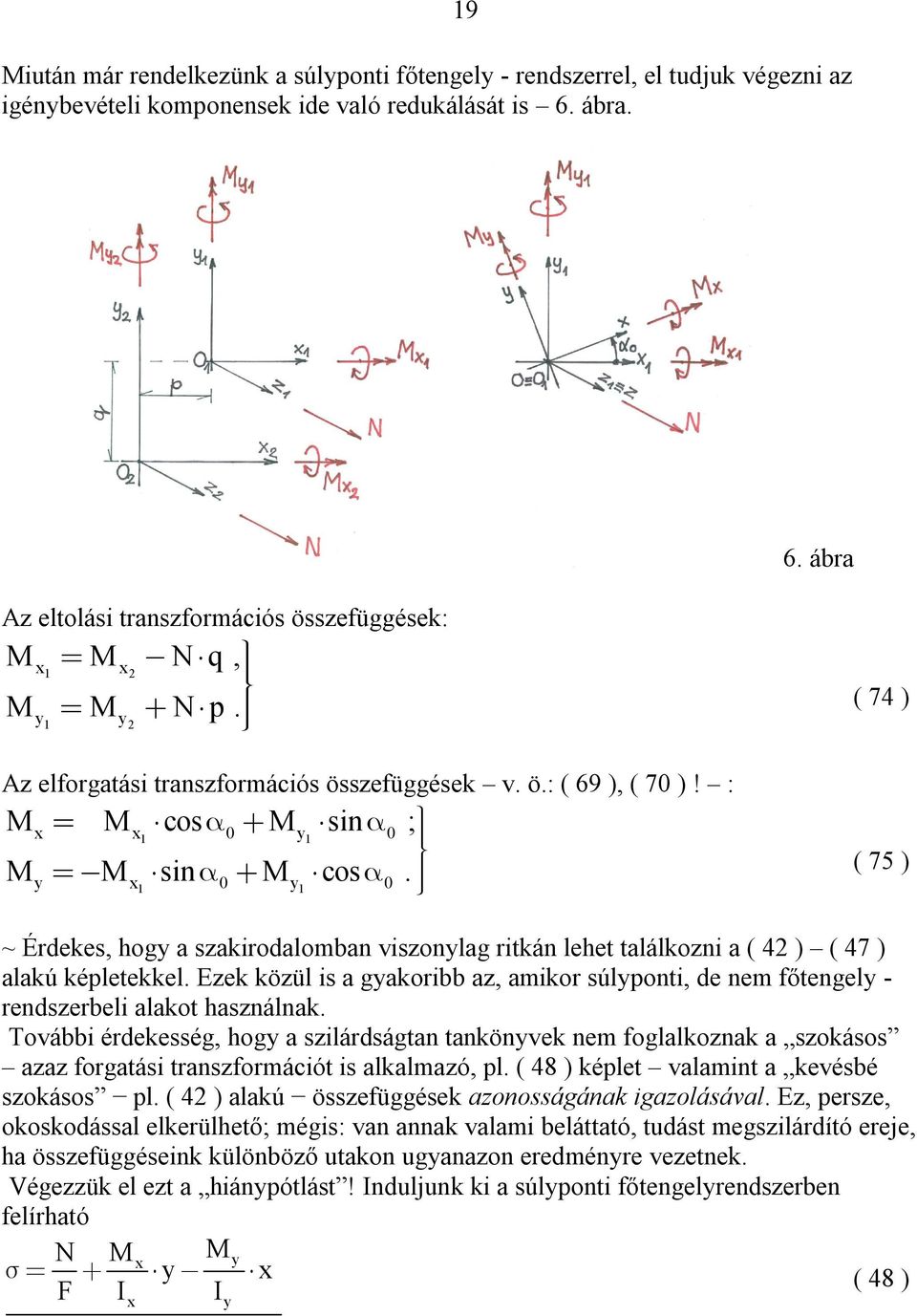 : M M cos M sin ; M M sin M cos ( 74 ) ( 75 ) ~ Érdekes hog a szakirodalomban viszonlag ritkán lehet találkozni a ( 4 ) ( 47 ) alakú képletekkel Ezek közül is a gakoribb az amikor súlponti de nem