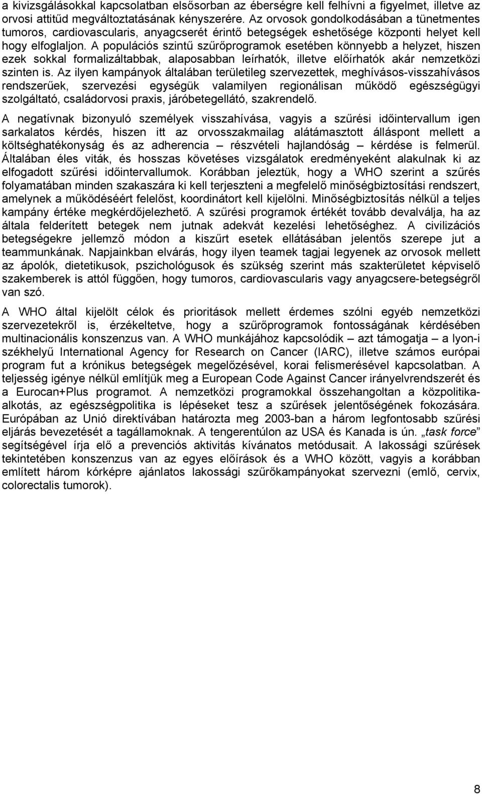A populációs szintű szűrőprogramok esetében könnyebb a helyzet, hiszen ezek sokkal formalizáltabbak, alaposabban leírhatók, illetve előírhatók akár nemzetközi szinten is.