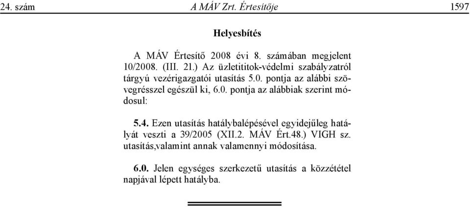 4. Ezen utasítás hatálybalépésével egyidejűleg hatályát veszti a 39/2005 (XII.2. MÁV Ért.48.) VIGH sz.