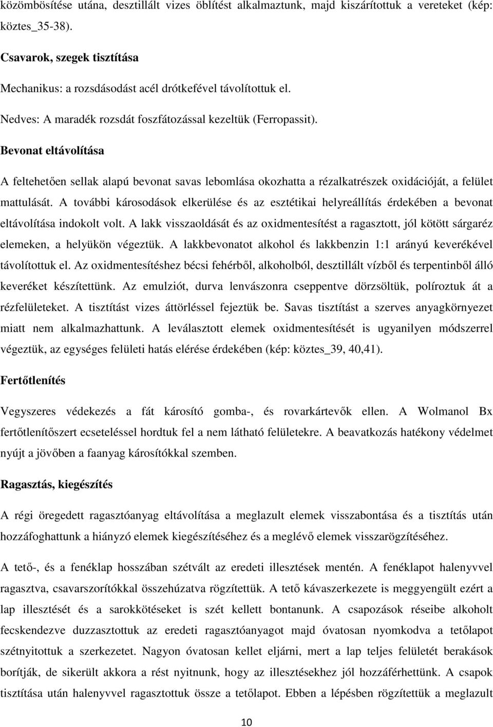 Bevonat eltávolítása A feltehetően sellak alapú bevonat savas lebomlása okozhatta a rézalkatrészek oxidációját, a felület mattulását.