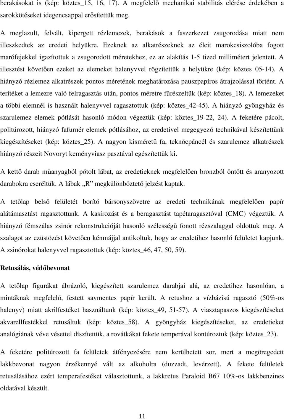 Ezeknek az alkatrészeknek az éleit marokcsiszolóba fogott marófejekkel igazítottuk a zsugorodott méretekhez, ez az alakítás 1-5 tized millimétert jelentett.