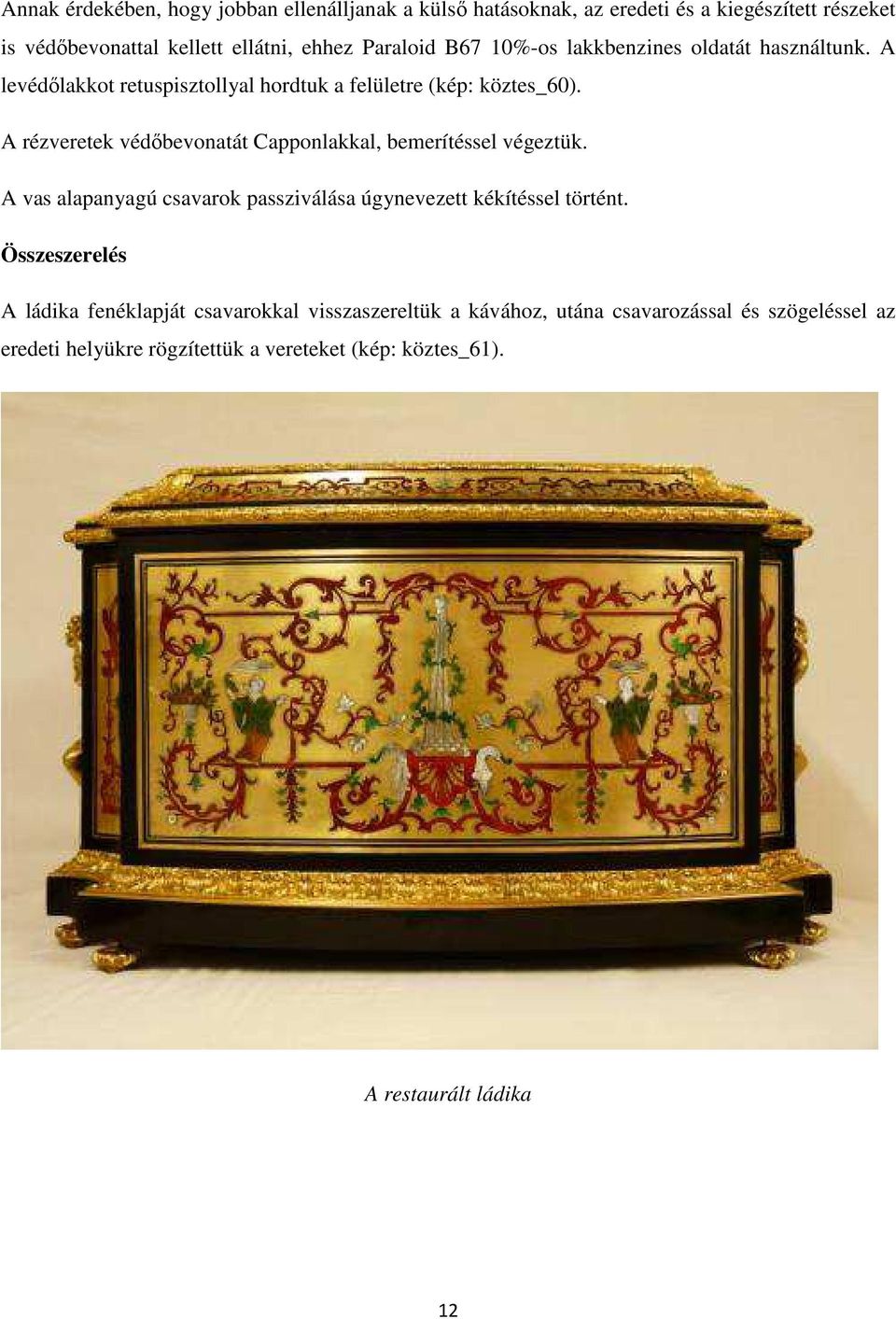 A rézveretek védőbevonatát Capponlakkal, bemerítéssel végeztük. A vas alapanyagú csavarok passziválása úgynevezett kékítéssel történt.