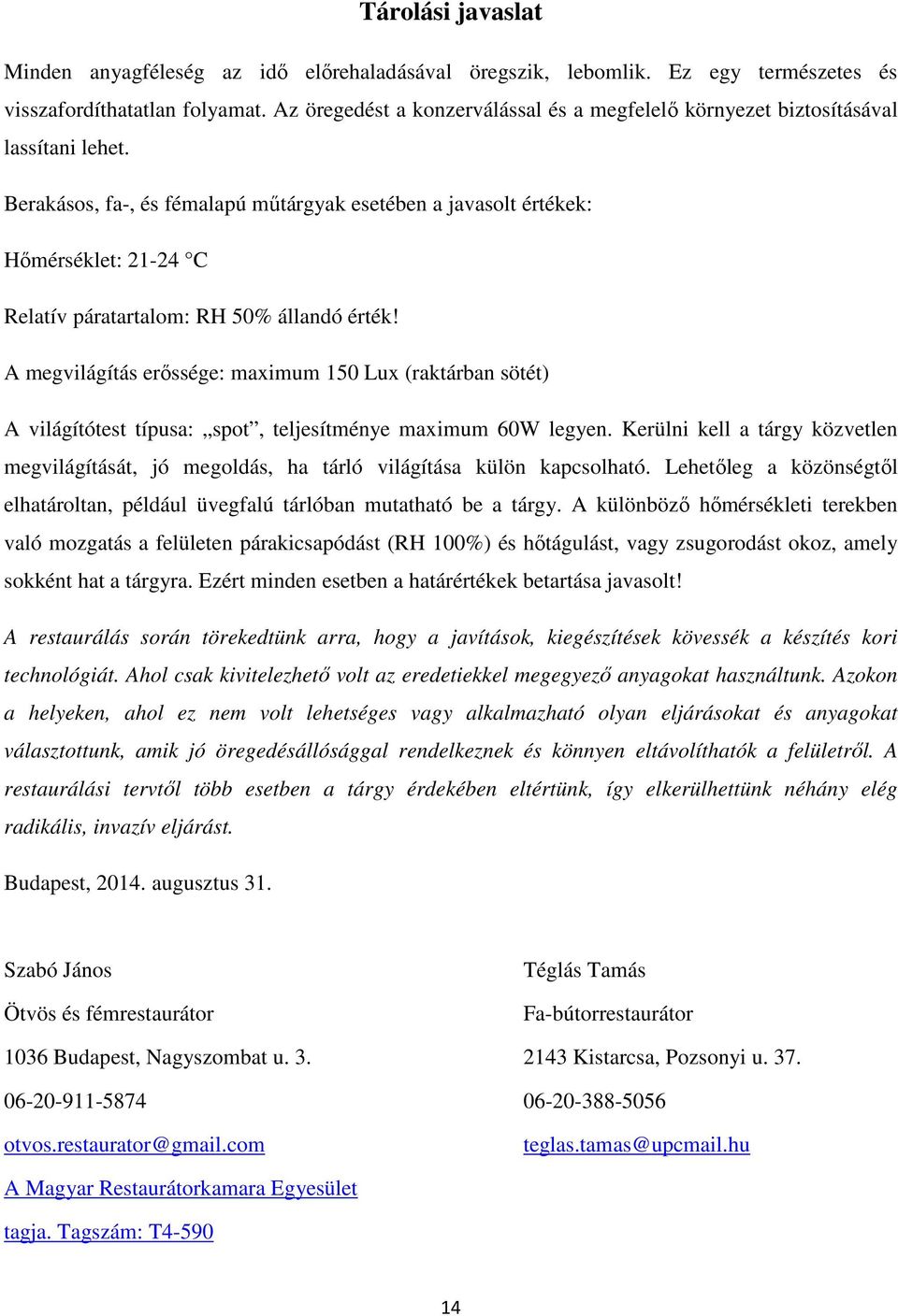 Berakásos, fa-, és fémalapú műtárgyak esetében a javasolt értékek: Hőmérséklet: 21-24 C Relatív páratartalom: RH 50% állandó érték!