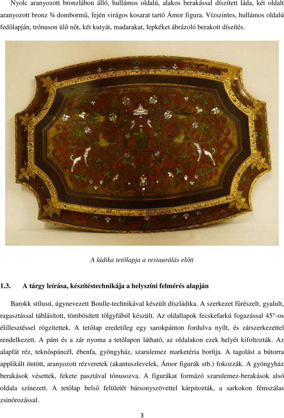 A tárgy leírása, készítéstechnikája a helyszíni felmérés alapján Barokk stílusú, úgynevezett Boulle-technikával készült díszládika.