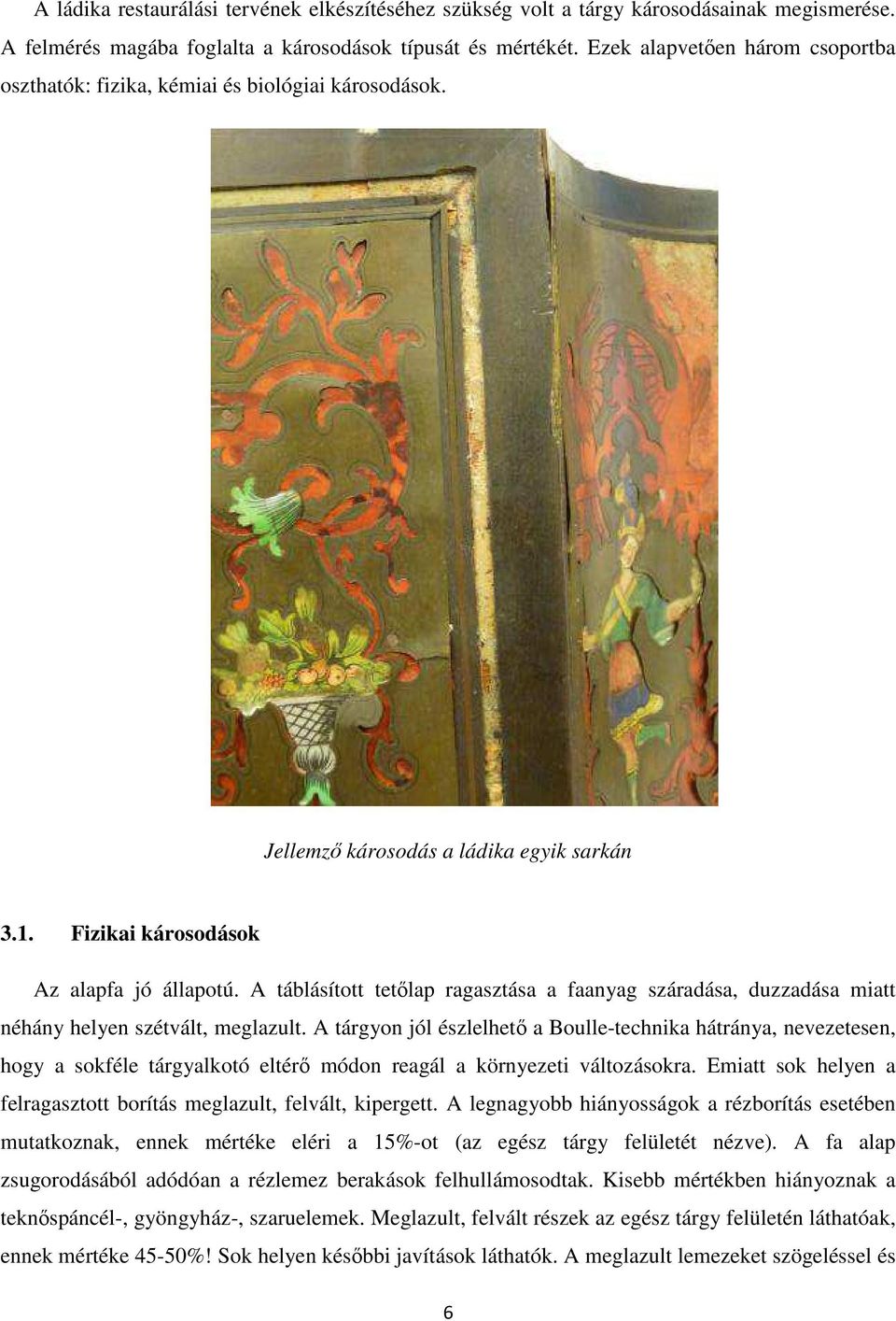 A táblásított tetőlap ragasztása a faanyag száradása, duzzadása miatt néhány helyen szétvált, meglazult.