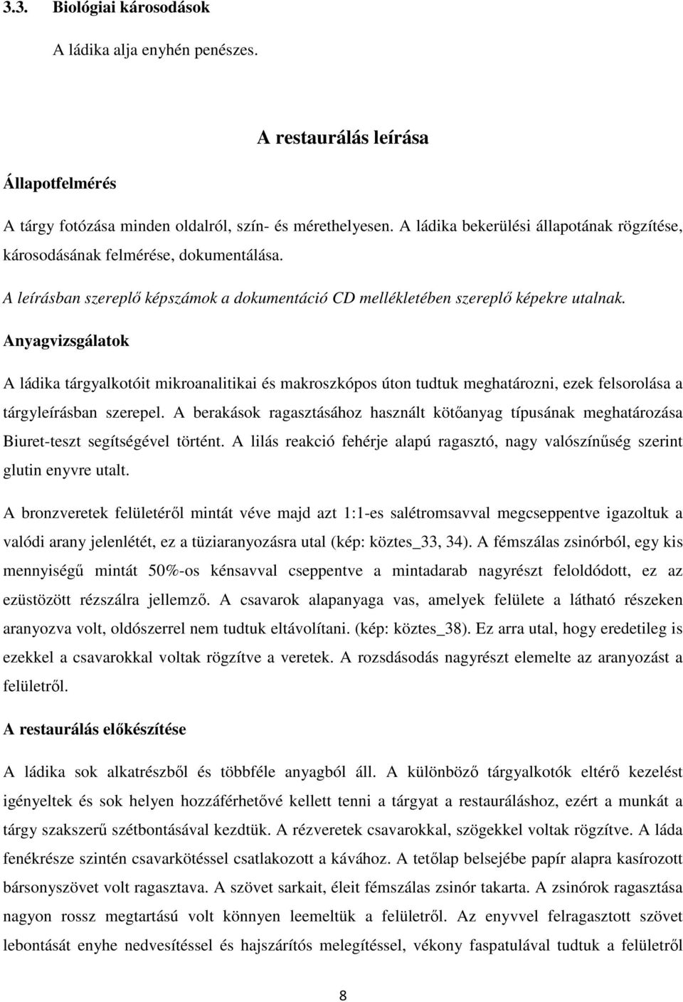 Anyagvizsgálatok A ládika tárgyalkotóit mikroanalitikai és makroszkópos úton tudtuk meghatározni, ezek felsorolása a tárgyleírásban szerepel.