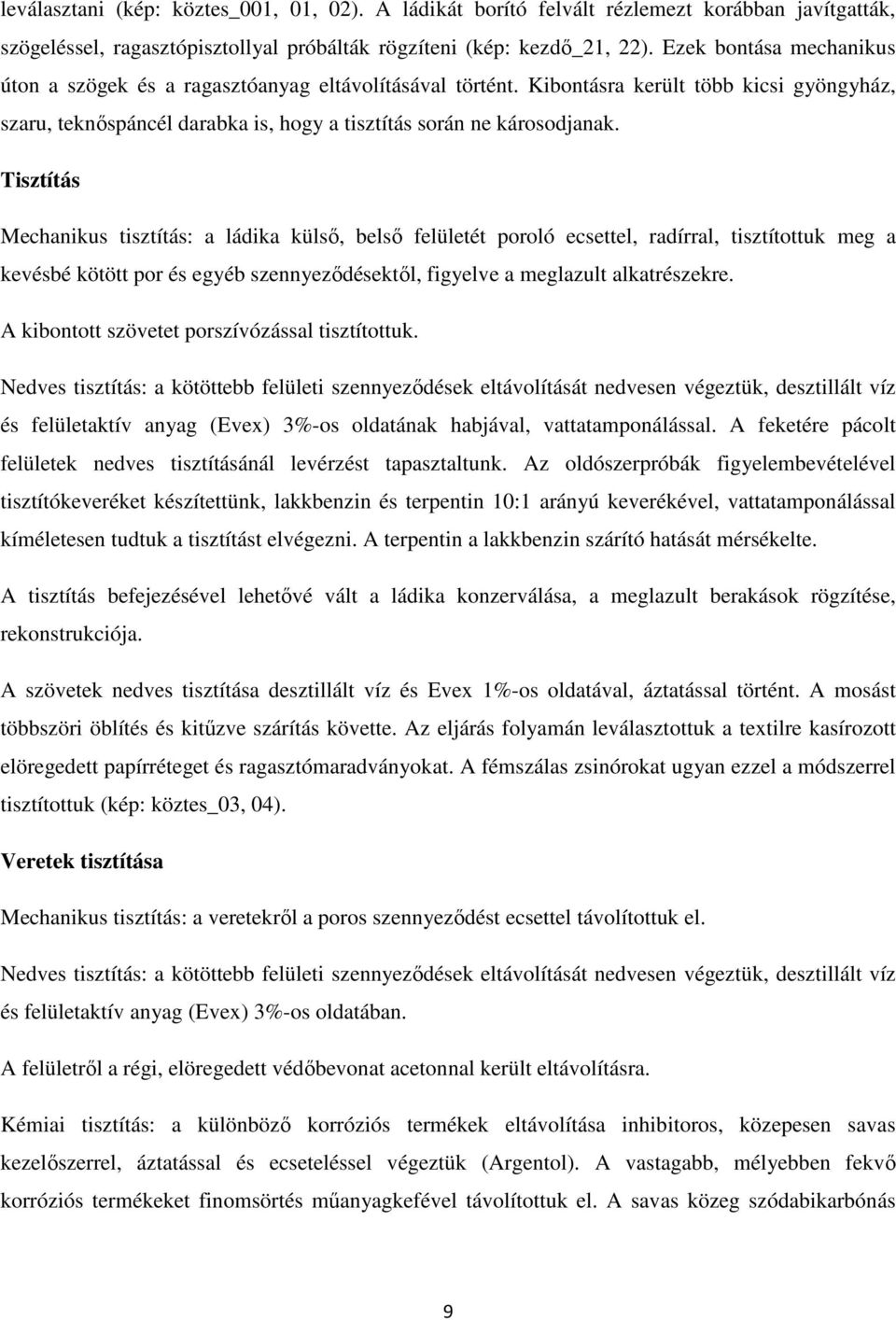 Tisztítás Mechanikus tisztítás: a ládika külső, belső felületét poroló ecsettel, radírral, tisztítottuk meg a kevésbé kötött por és egyéb szennyeződésektől, figyelve a meglazult alkatrészekre.