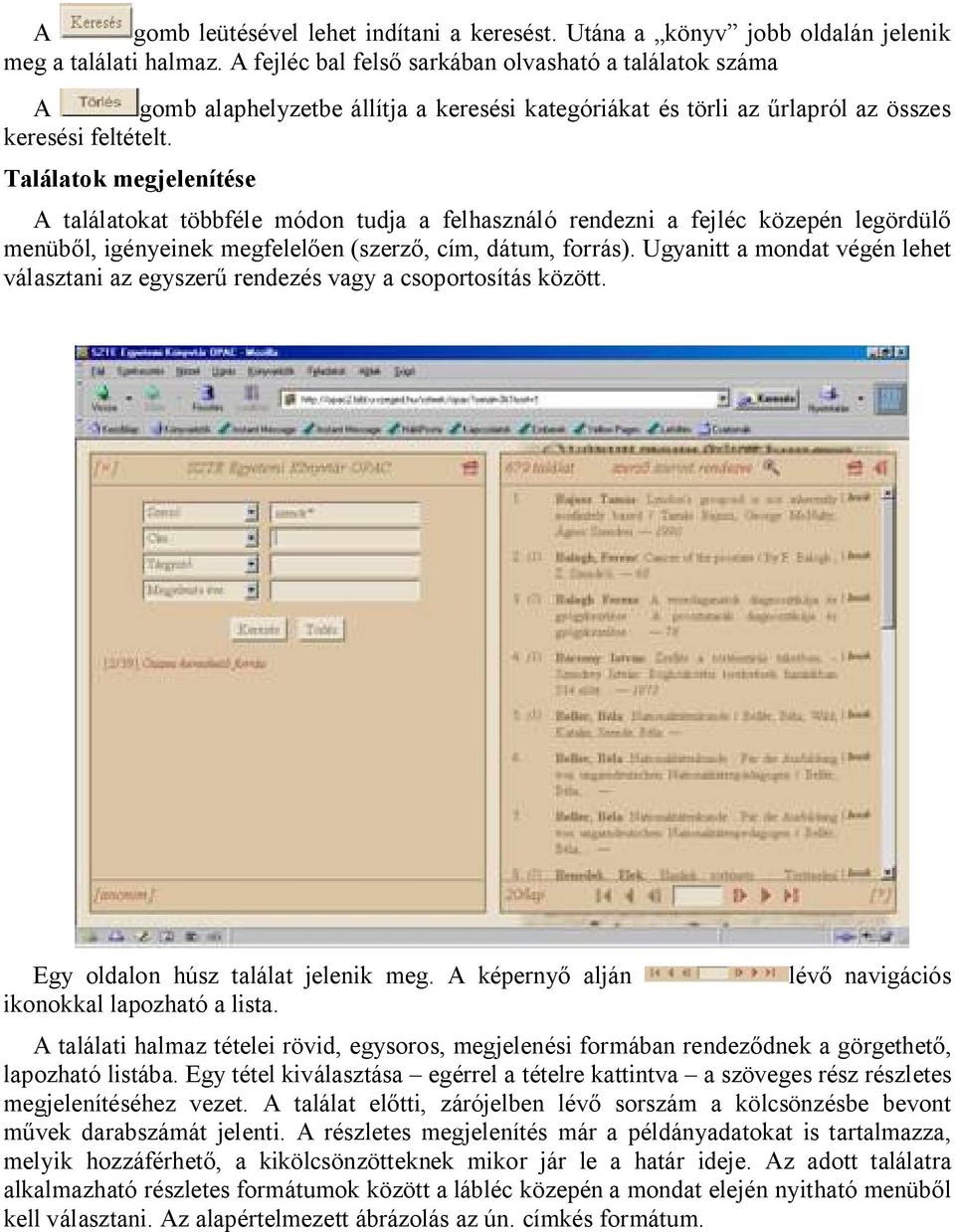 Találatok megjelenítése A találatokat többféle módon tudja a felhasználó rendezni a fejléc közepén legördül menüb l, igényeinek megfelel en (szerz, cím, dátum, forrás).