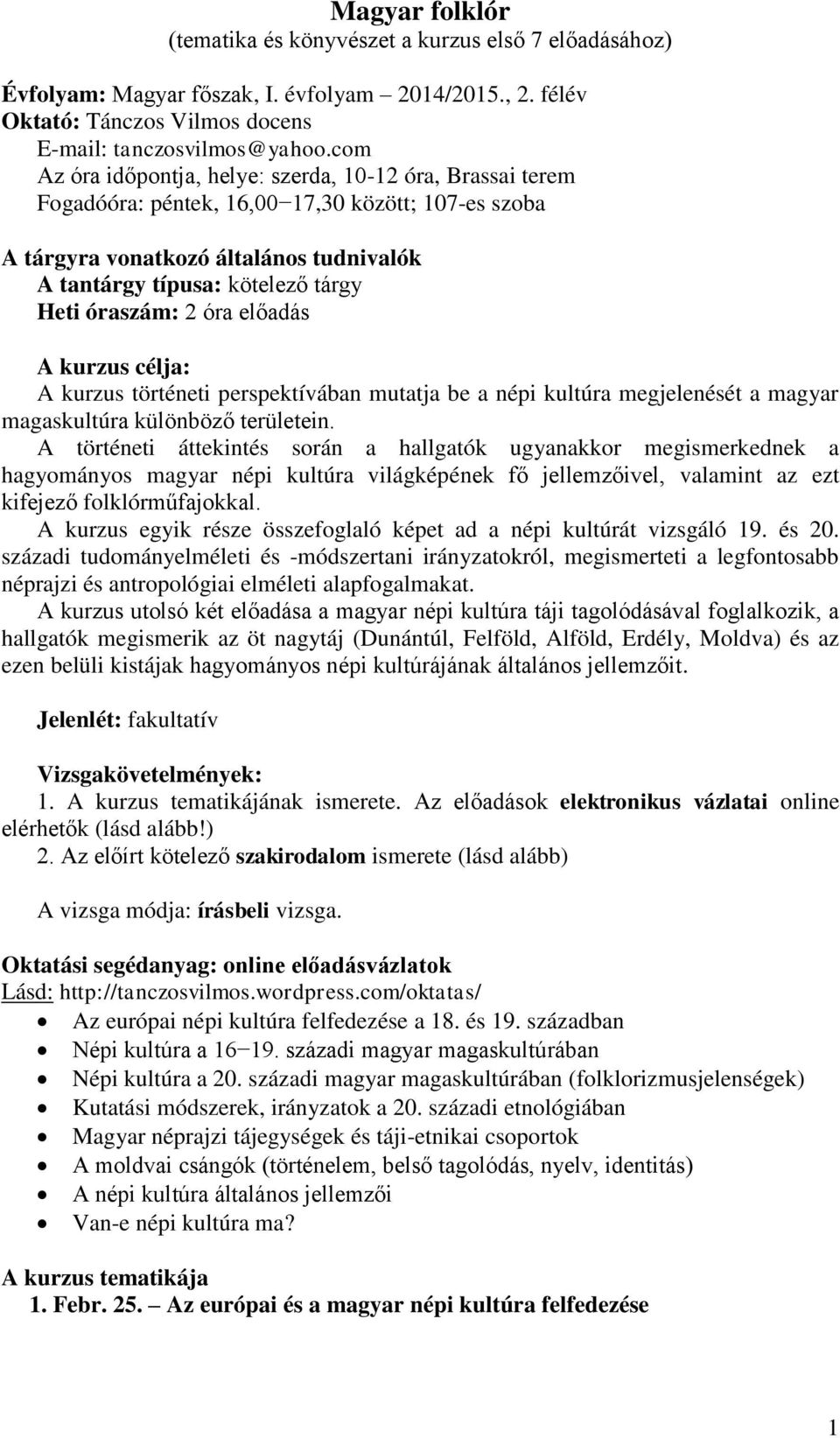 óraszám: 2 óra előadás A kurzus célja: A kurzus történeti perspektívában mutatja be a népi kultúra megjelenését a magyar magaskultúra különböző területein.