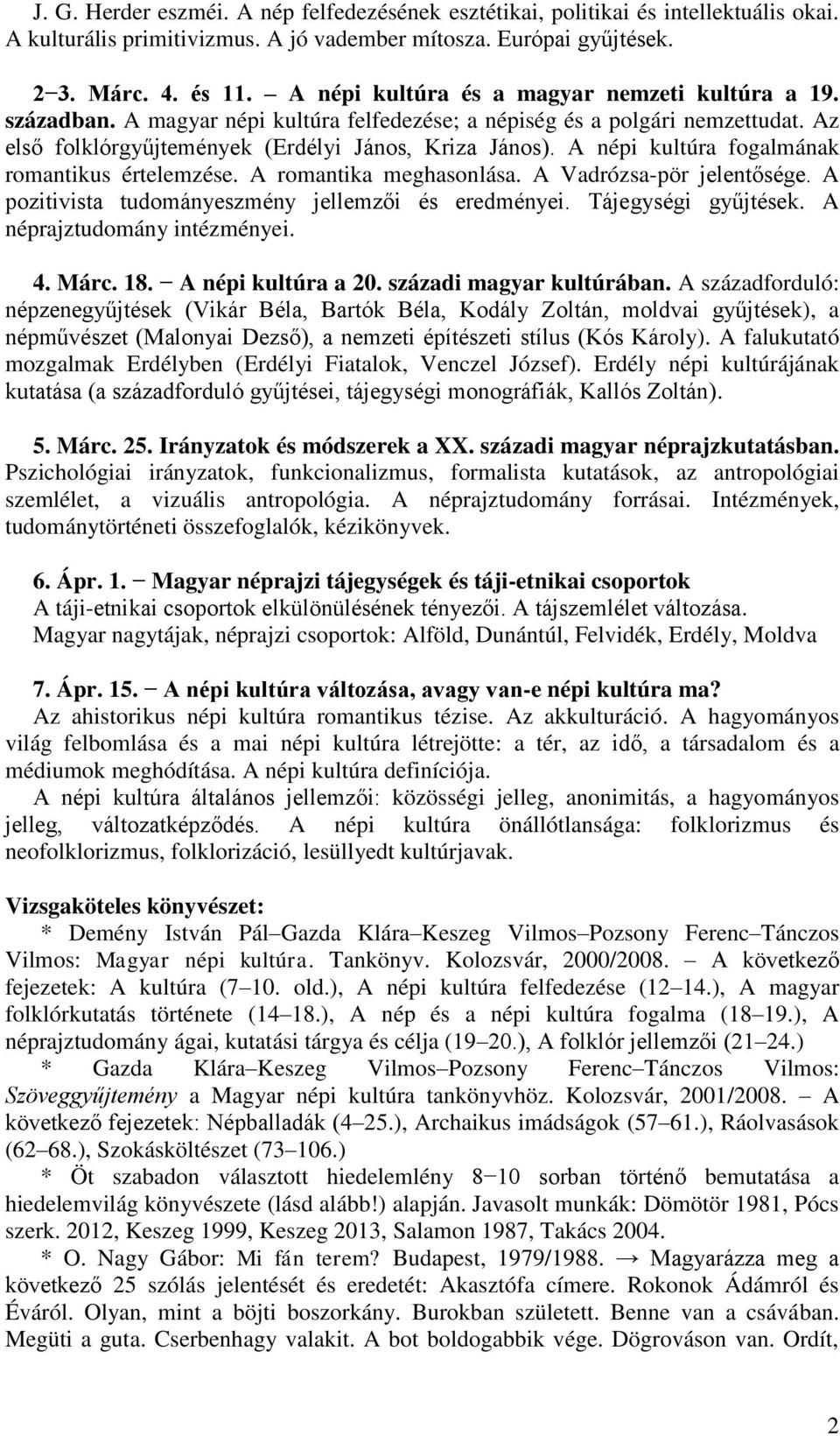 A népi kultúra fogalmának romantikus értelemzése. A romantika meghasonlása. A Vadrózsa-pör jelentősége. A pozitivista tudományeszmény jellemzői és eredményei. Tájegységi gyűjtések.