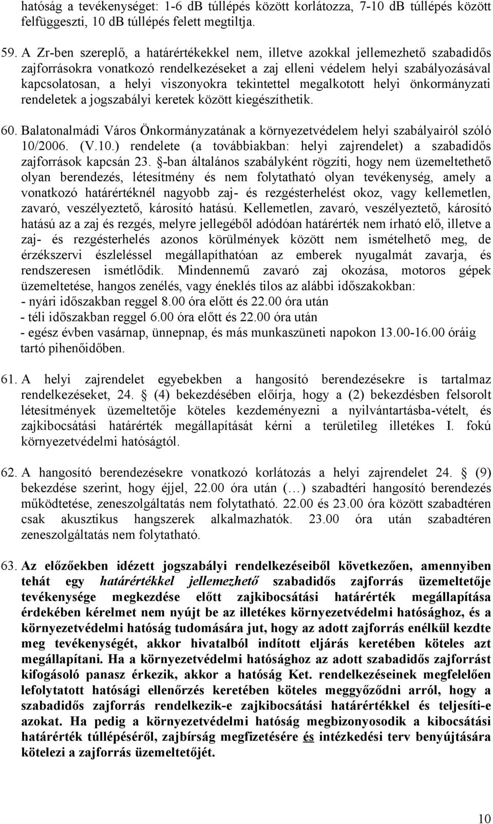 tekintettel megalkotott helyi önkormányzati rendeletek a jogszabályi keretek között kiegészíthetik. 60. Balatonalmádi Város Önkormányzatának a környezetvédelem helyi szabályairól szóló 10/