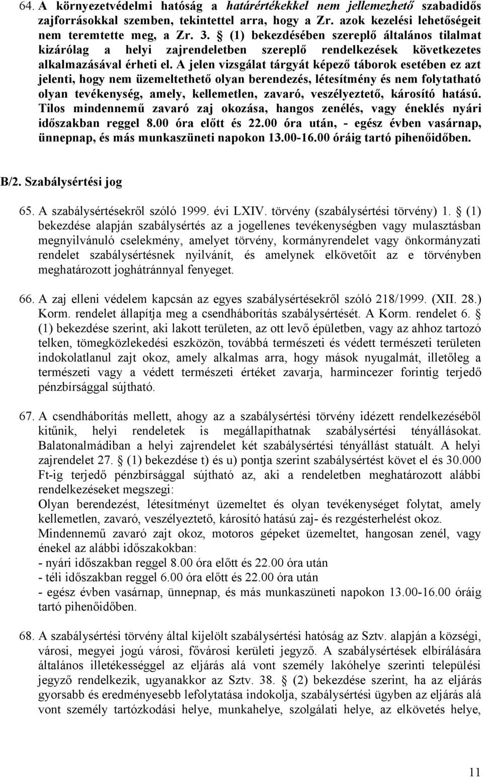 A jelen vizsgálat tárgyát képező táborok esetében ez azt jelenti, hogy nem üzemeltethető olyan berendezés, létesítmény és nem folytatható olyan tevékenység, amely, kellemetlen, zavaró, veszélyeztető,